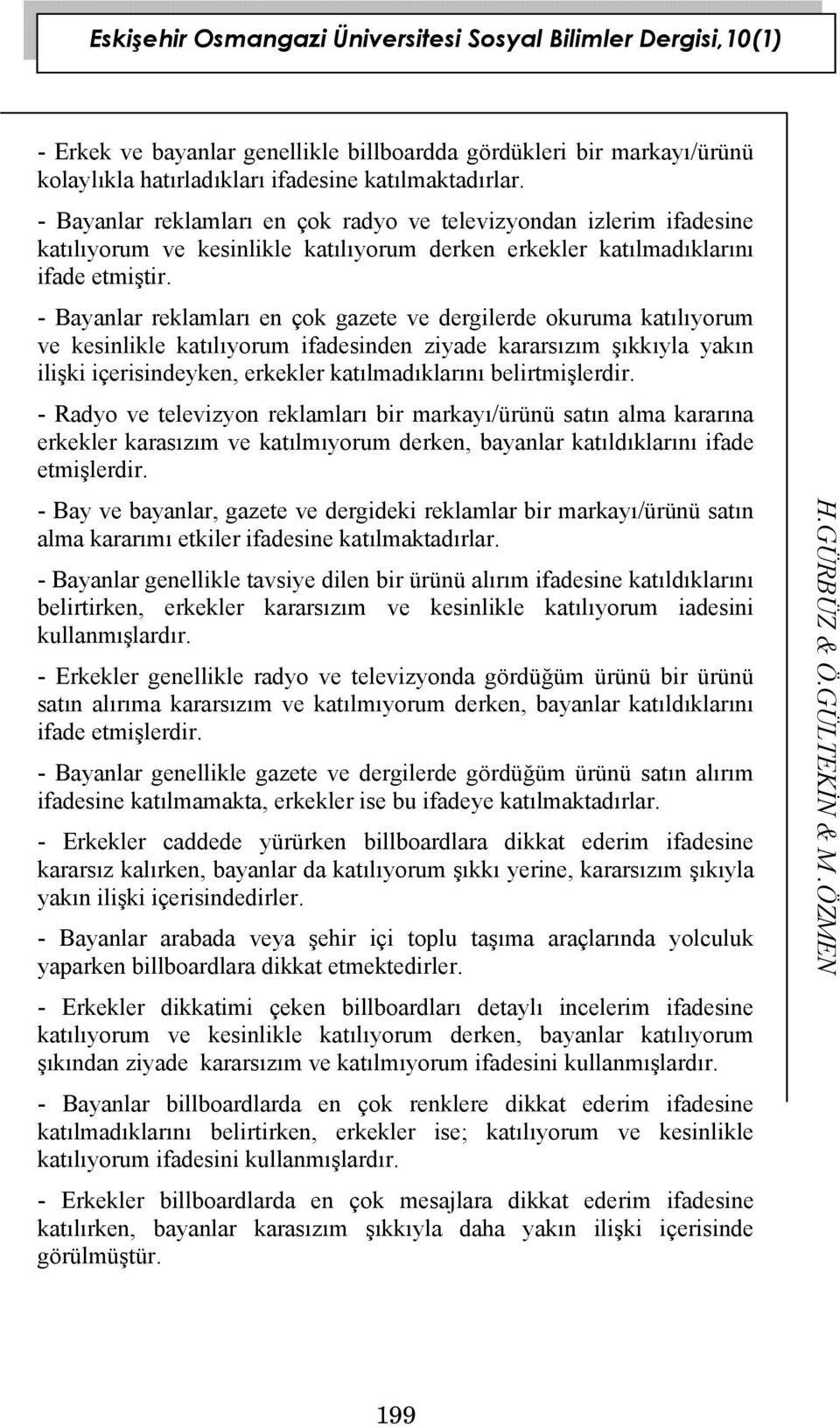 - Bayanlar reklamları en çok gazete ve dergilerde okuruma katılıyorum ve kesinlikle katılıyorum ifadesinden ziyade kararsızım şıkkıyla yakın ilişki içerisindeyken, erkekler katılmadıklarını