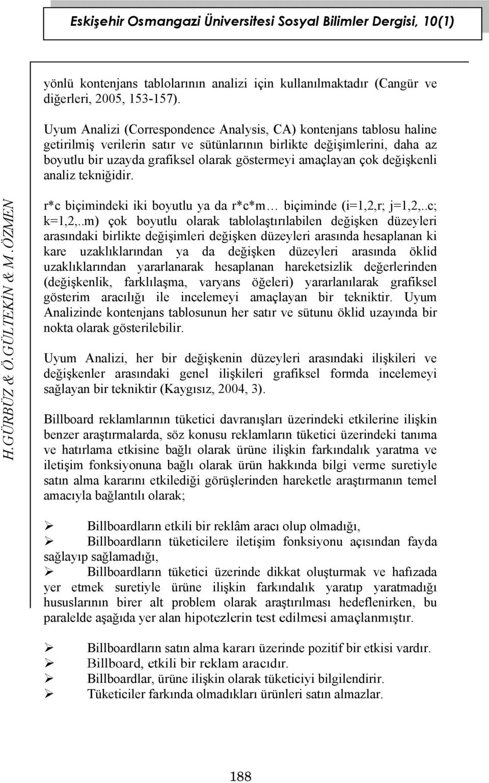 amaçlayan çok değişkenli analiz tekniğidir. r*c biçimindeki iki boyutlu ya da r*c*m biçiminde (i=1,2,r; j=1,2,..c; k=1,2,.