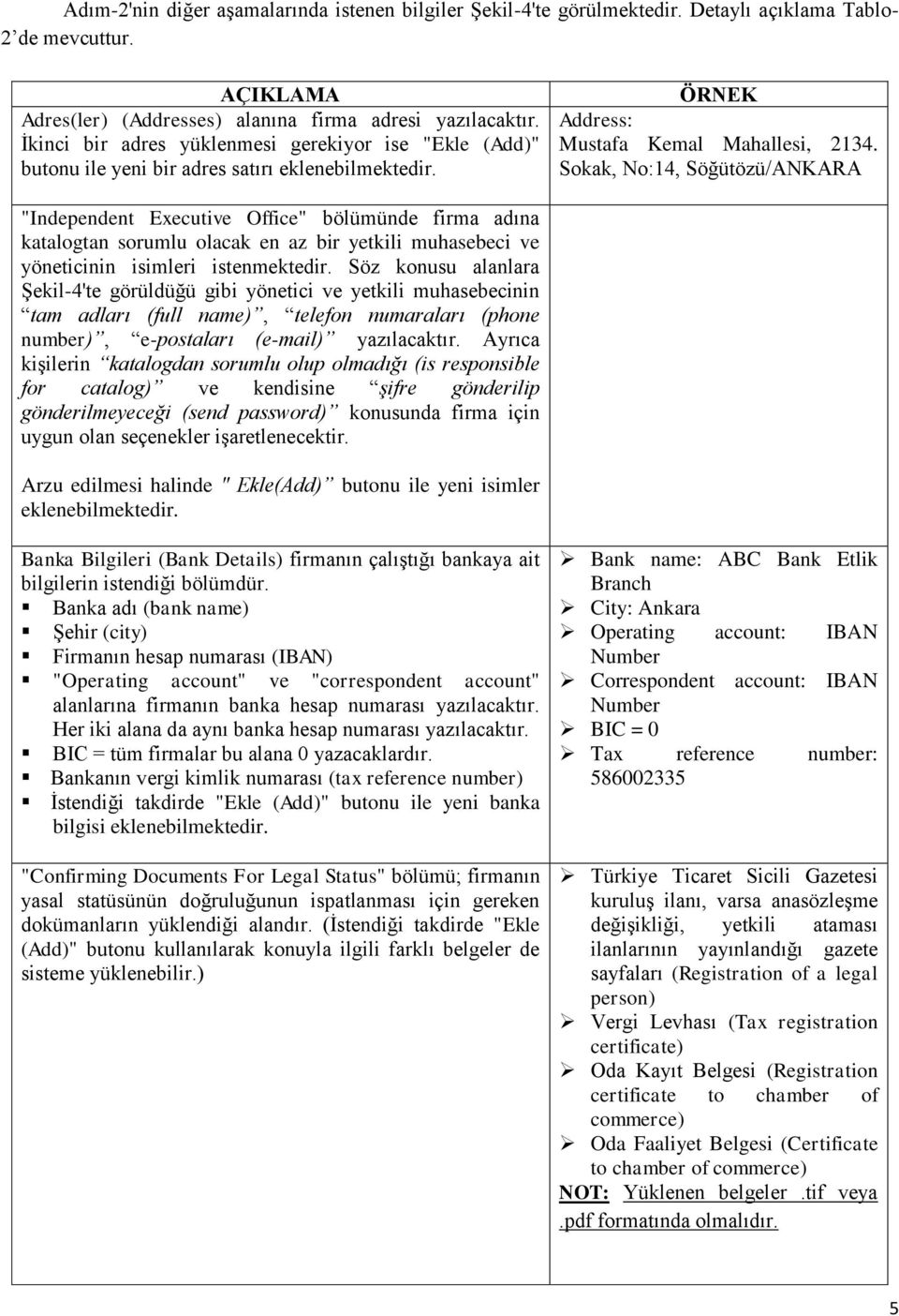 Sokak, No:14, Söğütözü/ANKARA "Independent Executive Office" bölümünde firma adına katalogtan sorumlu olacak en az bir yetkili muhasebeci ve yöneticinin isimleri istenmektedir.