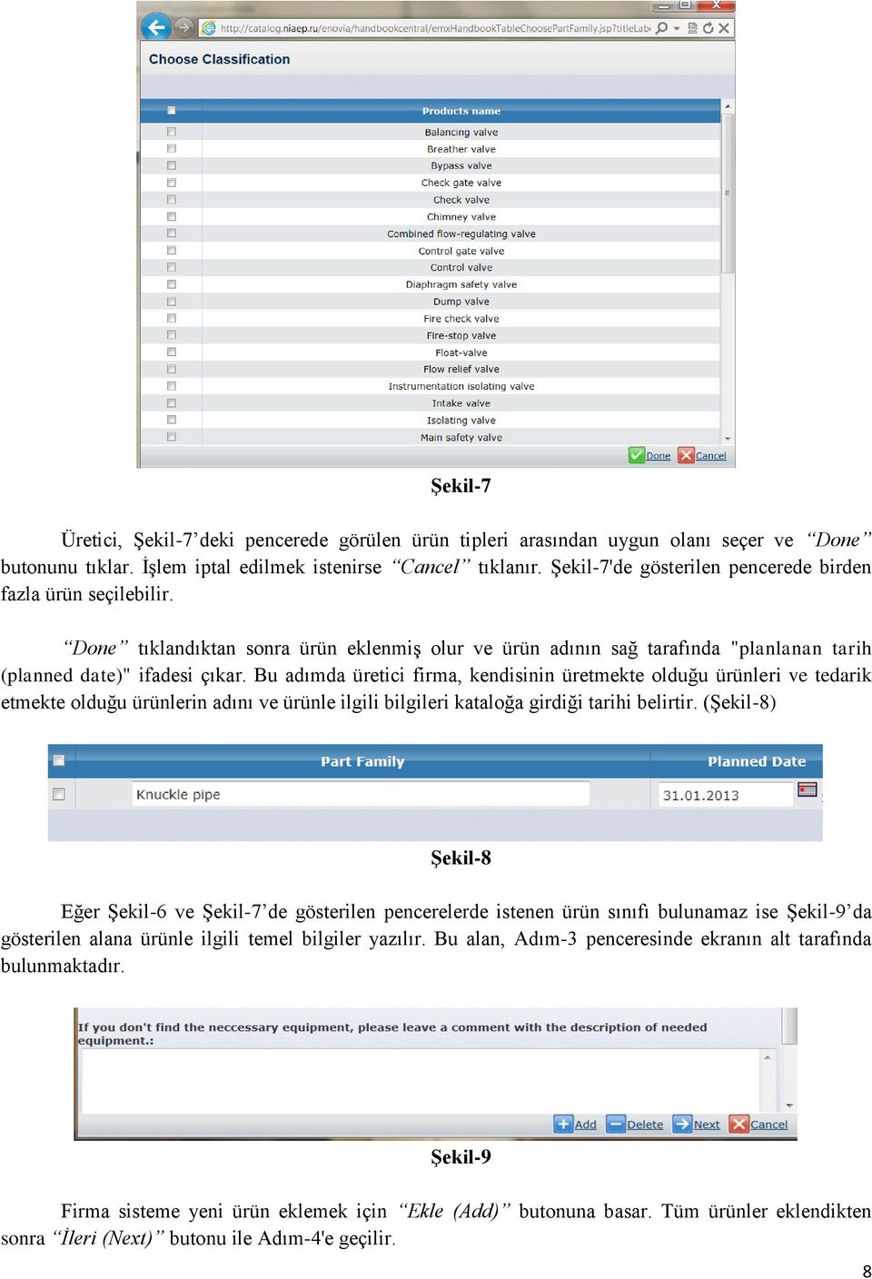 Bu adımda üretici firma, kendisinin üretmekte olduğu ürünleri ve tedarik etmekte olduğu ürünlerin adını ve ürünle ilgili bilgileri kataloğa girdiği tarihi belirtir.