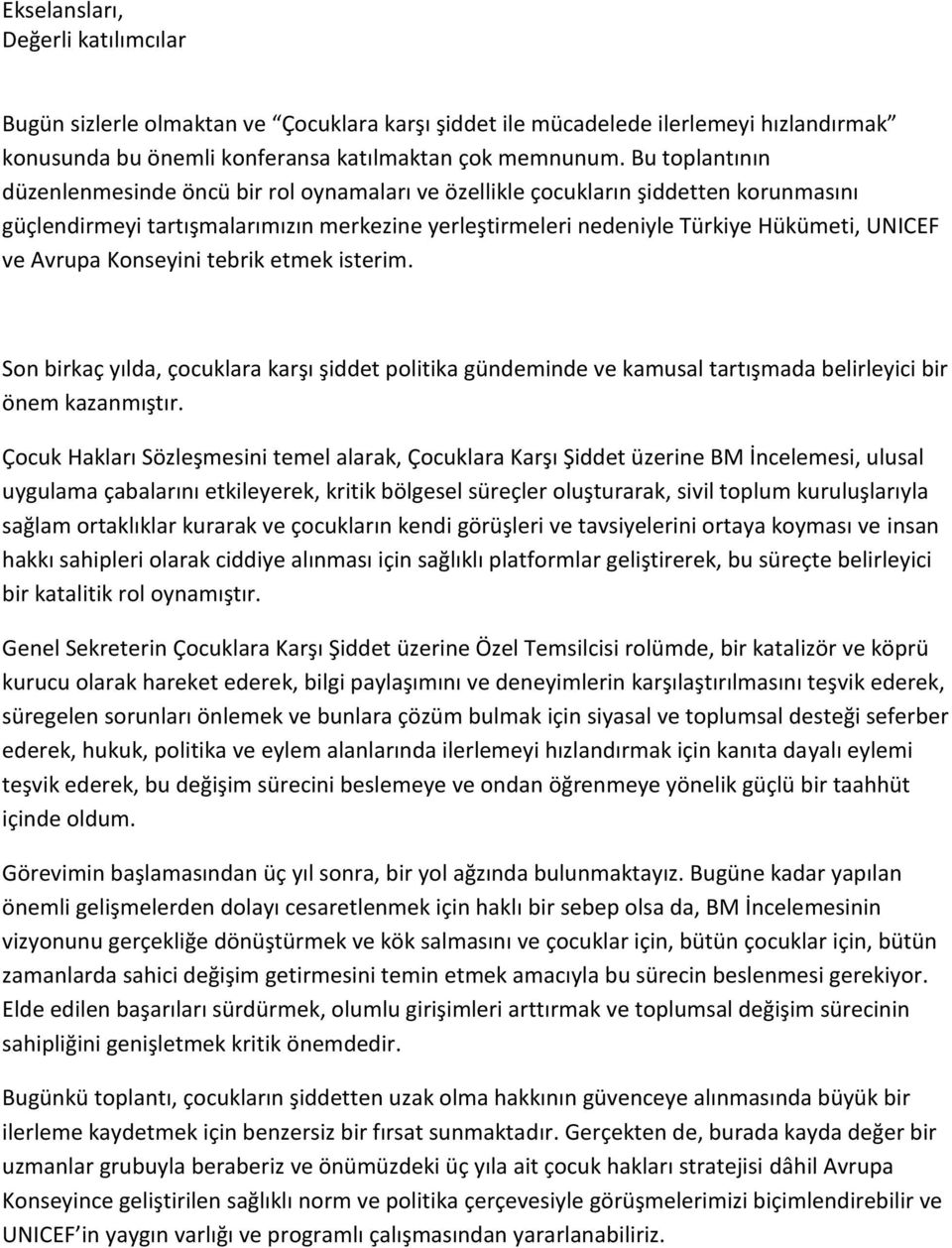 Avrupa Konseyini tebrik etmek isterim. Son birkaç yılda, çocuklara karşı şiddet politika gündeminde ve kamusal tartışmada belirleyici bir önem kazanmıştır.