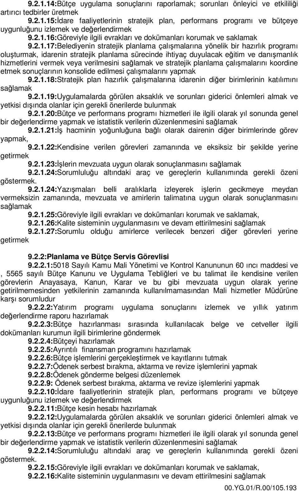 sürecinde ihtiyaç duyulacak eğitim ve danışmanlık hizmetlerini vermek veya verilmesini sağlamak ve stratejik planlama çalışmalarını koordine etmek sonuçlarının konsolide edilmesi çalışmalarını yapmak