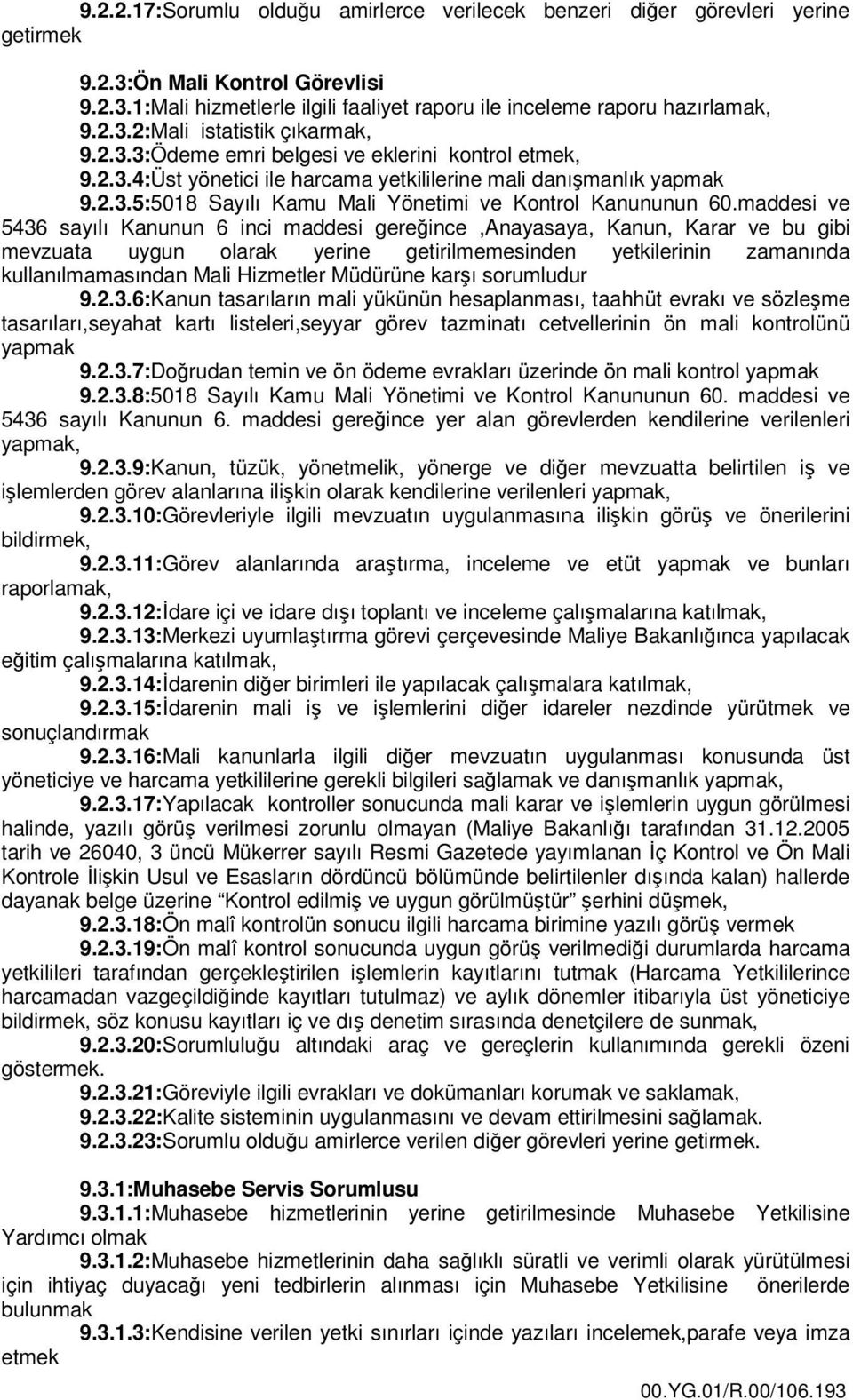 maddesi ve 5436 sayılı Kanunun 6 inci maddesi gereğince,anayasaya, Kanun, Karar ve bu gibi mevzuata uygun olarak yerine getirilmemesinden yetkilerinin zamanında kullanılmamasından Mali Hizmetler