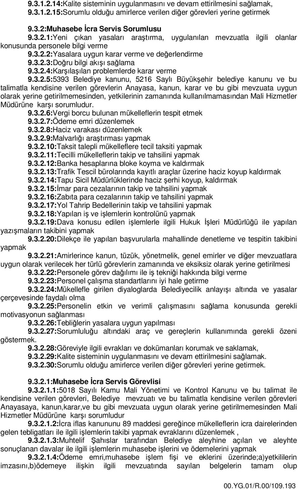 ve bu talimatla kendisine verilen görevlerin Anayasa, kanun, karar ve bu gibi mevzuata uygun olarak yerine getirilmemesinden, yetkilerinin zamanında kullanılmamasından Mali Hizmetler Müdürüne karşı