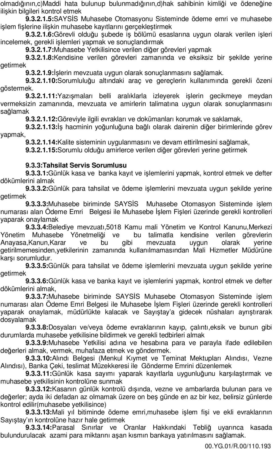 6:Görevli olduğu şubede iş bölümü esaslarına uygun olarak verilen işleri incelemek, gerekli işlemleri yapmak ve sonuçlandırmak 9.3.2.1.