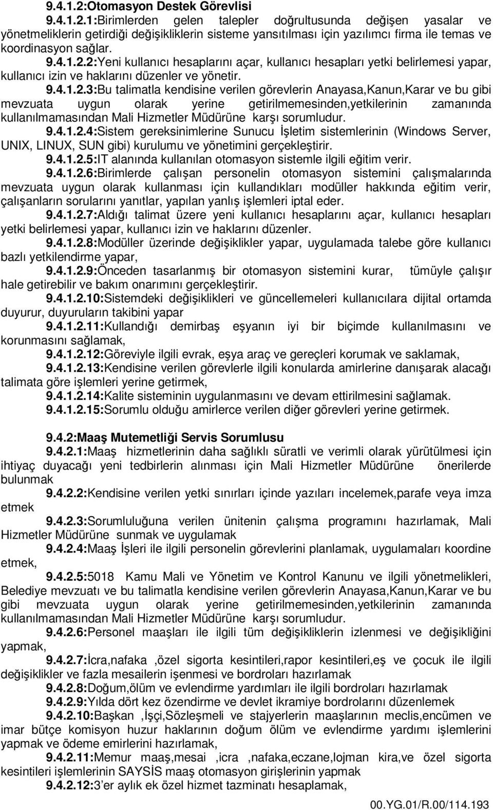 2:Yeni kullanıcı hesaplarını açar, kullanıcı hesapları yetki belirlemesi yapar, kullanıcı izin ve haklarını düzenler ve yönetir.