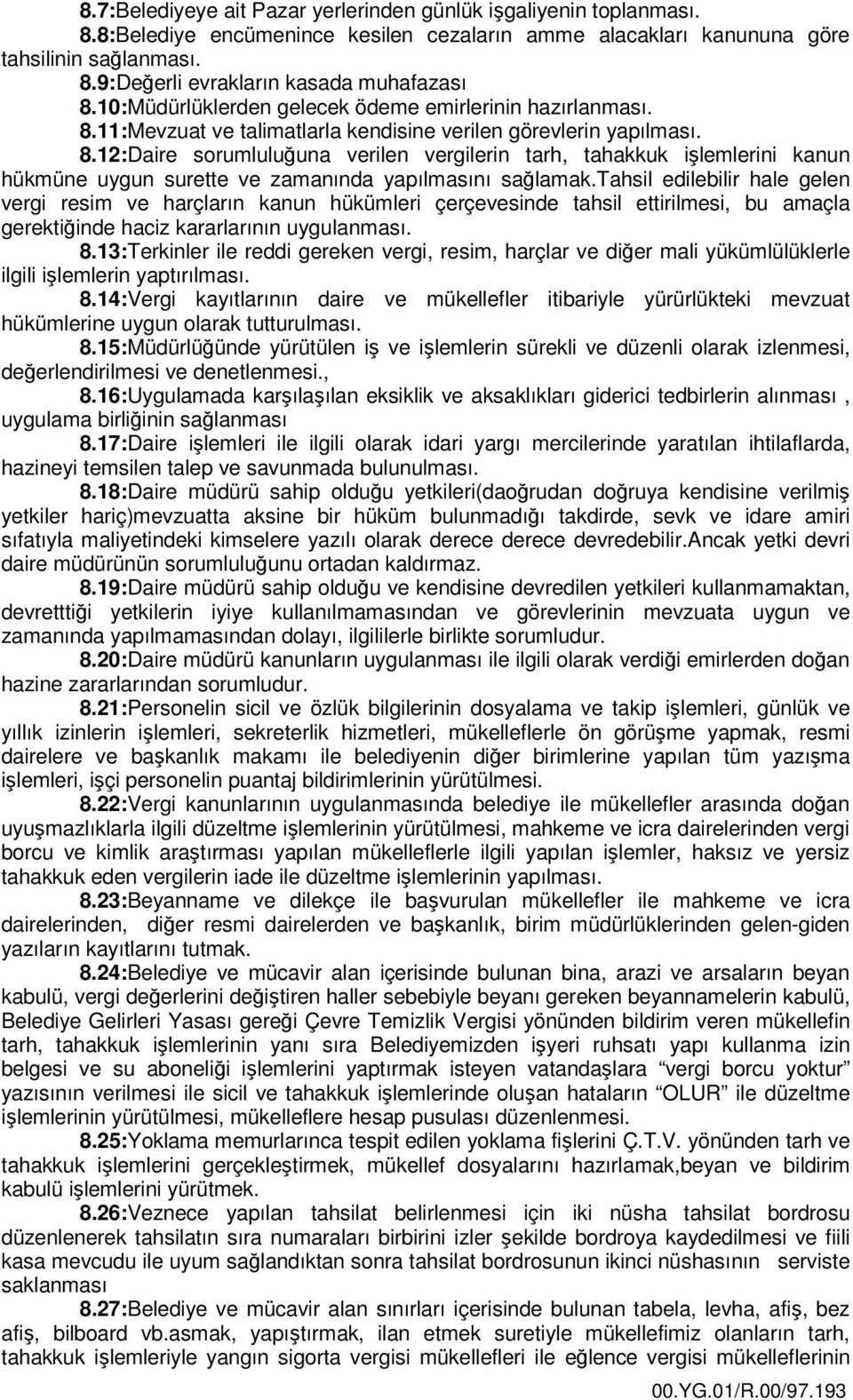 tahsil edilebilir hale gelen vergi resim ve harçların kanun hükümleri çerçevesinde tahsil ettirilmesi, bu amaçla gerektiğinde haciz kararlarının uygulanması. 8.