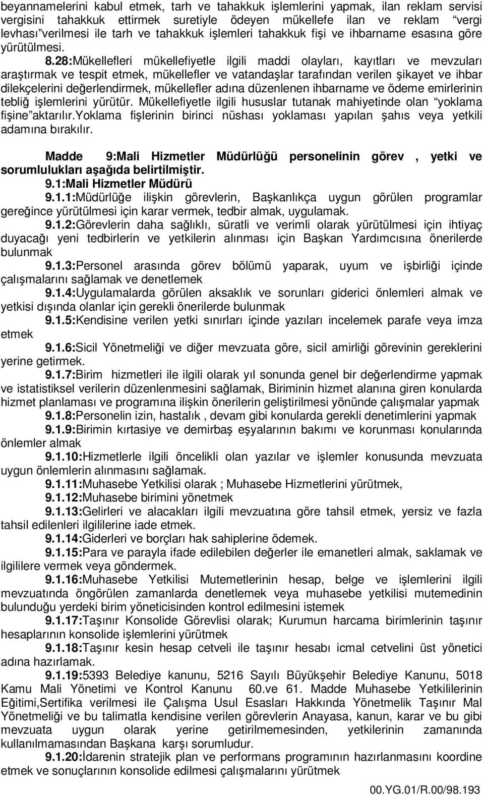 28:Mükellefleri mükellefiyetle ilgili maddi olayları, kayıtları ve mevzuları araştırmak ve tespit etmek, mükellefler ve vatandaşlar tarafından verilen şikayet ve ihbar dilekçelerini değerlendirmek,