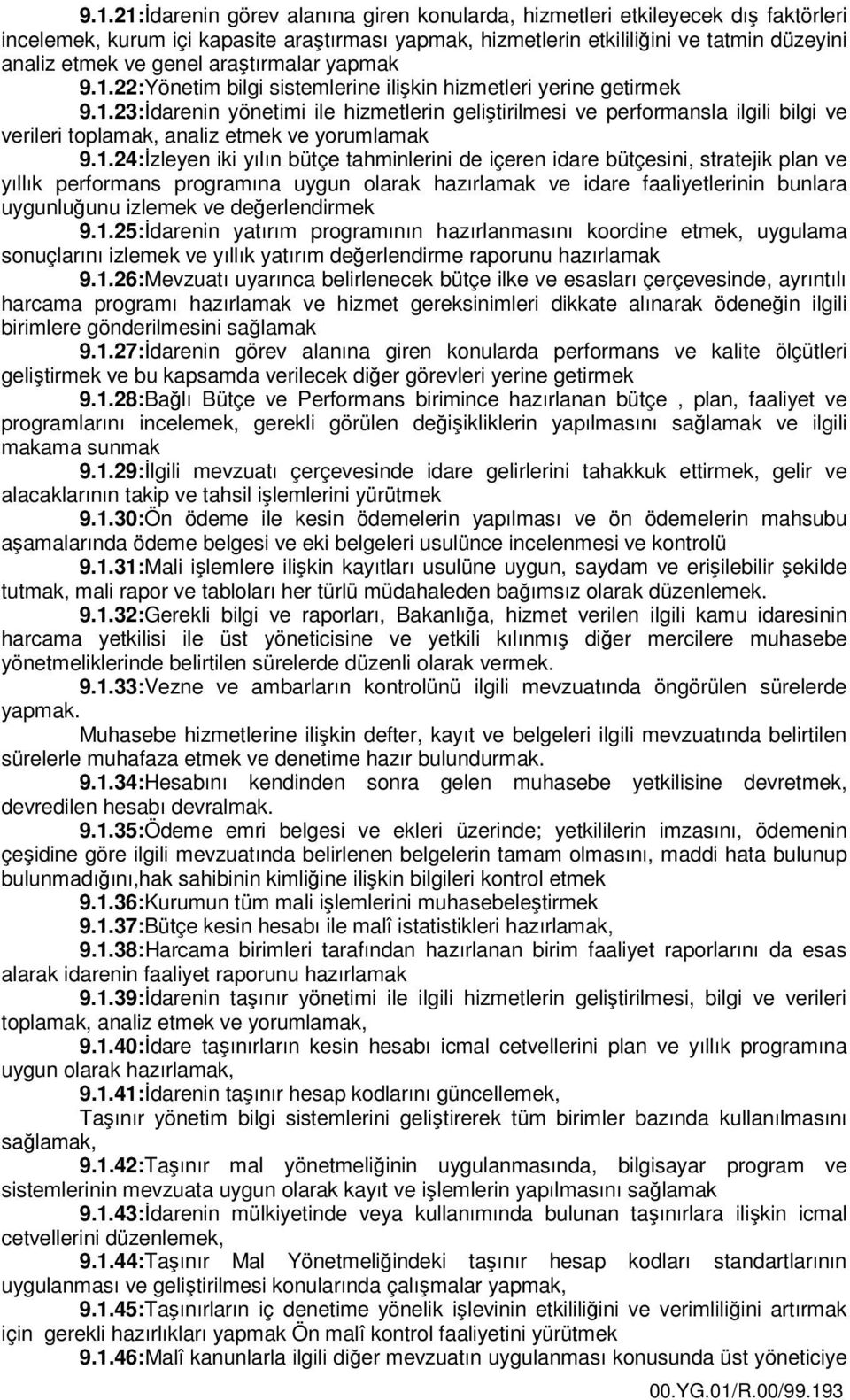 1.24:İzleyen iki yılın bütçe tahminlerini de içeren idare bütçesini, stratejik plan ve yıllık performans programına uygun olarak hazırlamak ve idare faaliyetlerinin bunlara uygunluğunu izlemek ve