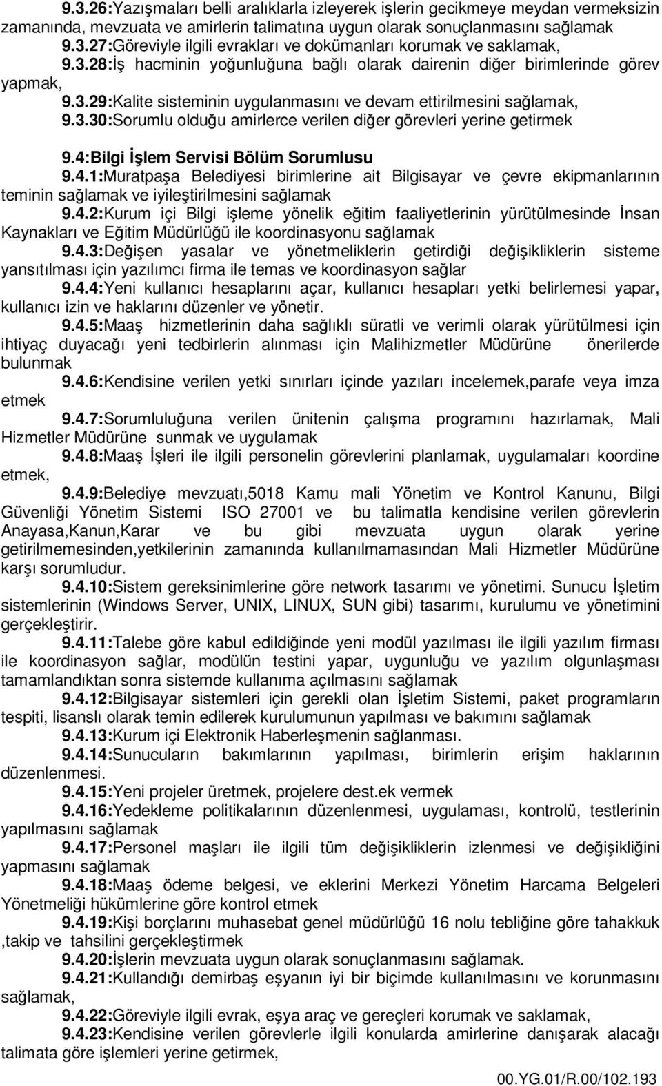 4:Bilgi İşlem Servisi Bölüm Sorumlusu 9.4.1:Muratpaşa Belediyesi birimlerine ait Bilgisayar ve çevre ekipmanlarının teminin sağlamak ve iyileştirilmesini sağlamak 9.4.2:Kurum içi Bilgi işleme yönelik eğitim faaliyetlerinin yürütülmesinde İnsan Kaynakları ve Eğitim Müdürlüğü ile koordinasyonu sağlamak 9.