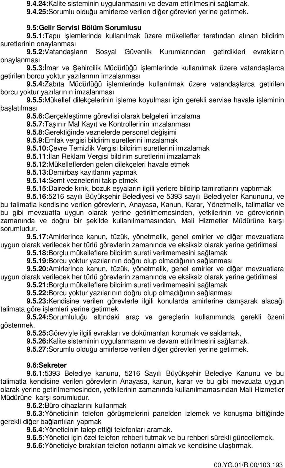 5.4:Zabıta Müdürlüğü işlemlerinde kullanılmak üzere vatandaşlarca getirilen borcu yoktur yazılarının imzalanması 9.5.5:Mükellef dilekçelerinin işleme koyulması için gerekli servise havale işleminin başlatılması 9.