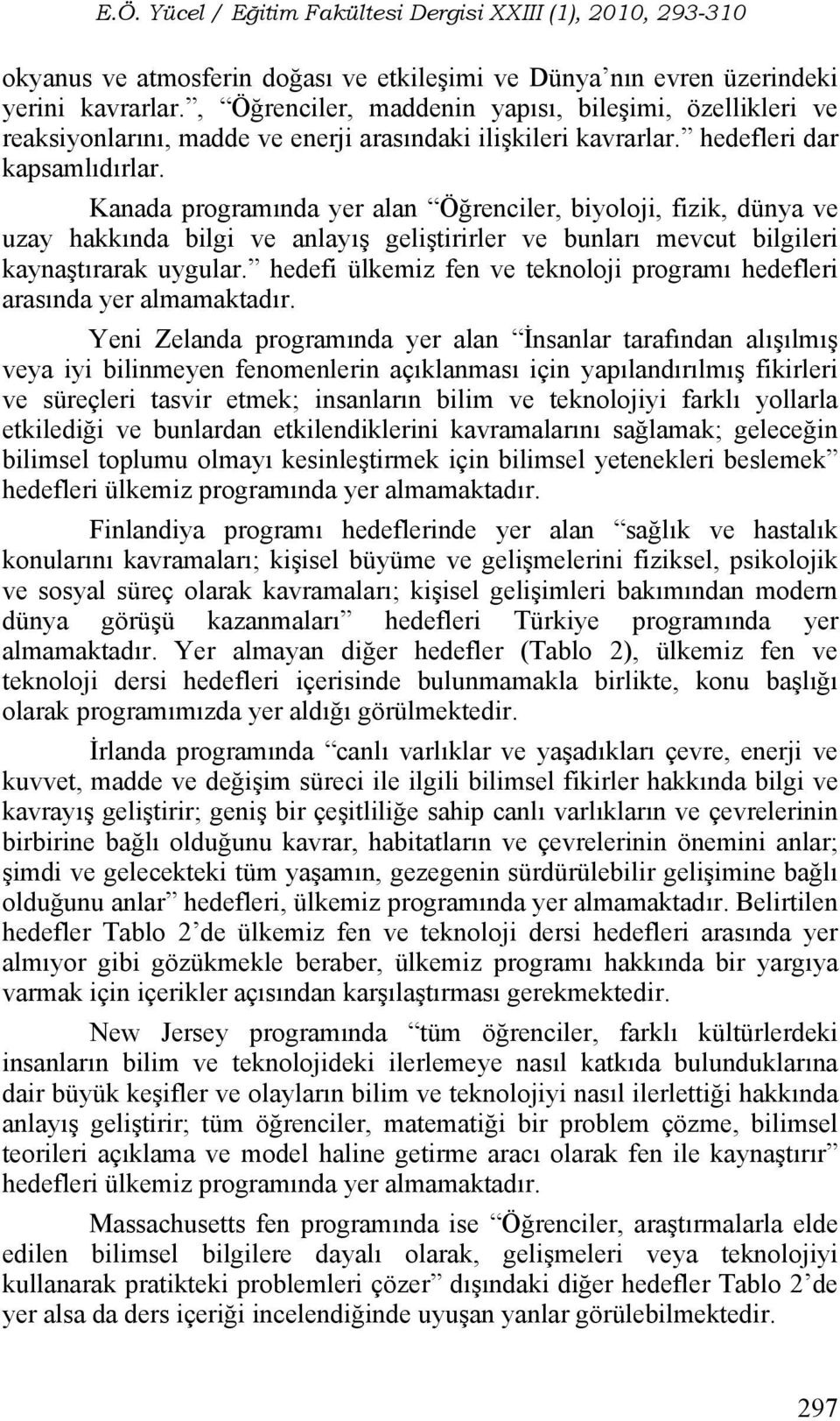 Kanada programında yer alan Öğrenciler, biyoloji, fizik, dünya ve uzay hakkında bilgi ve anlayış geliştirirler ve bunları mevcut bilgileri kaynaştırarak uygular.