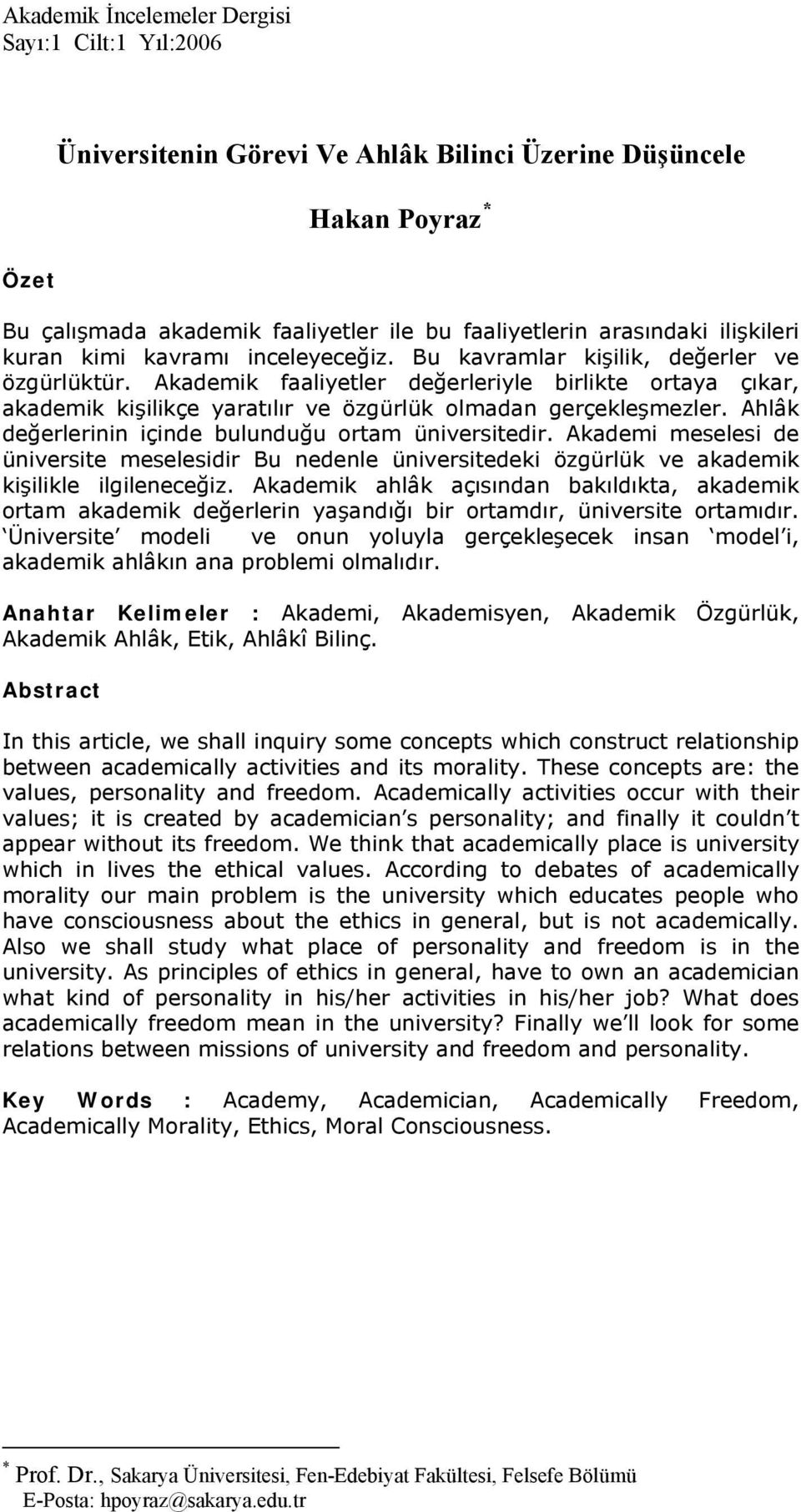 Akademik faaliyetler değerleriyle birlikte ortaya çıkar, akademik kişilikçe yaratılır ve özgürlük olmadan gerçekleşmezler. Ahlâk değerlerinin içinde bulunduğu ortam üniversitedir.