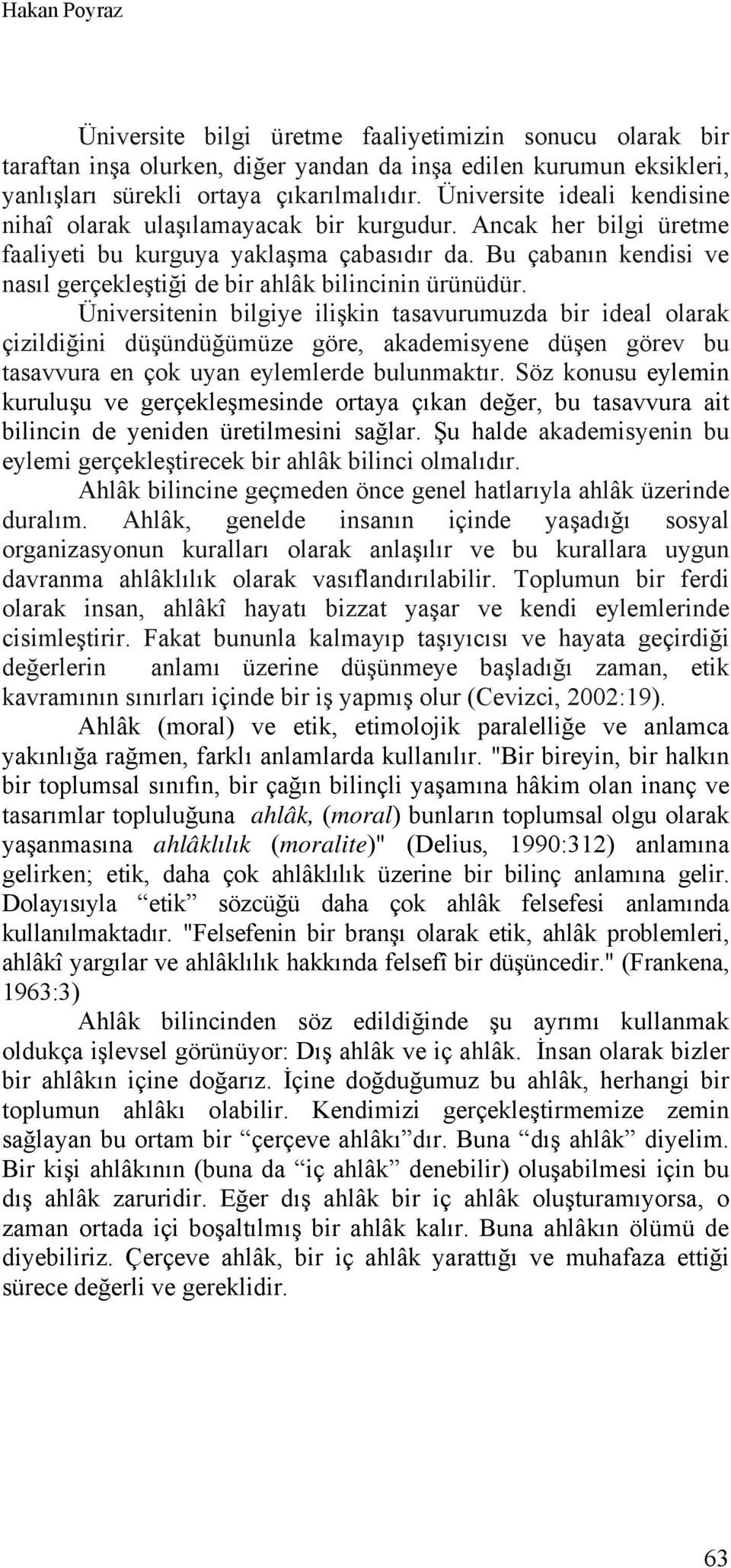 Bu çabanın kendisi ve nasıl gerçekleştiği de bir ahlâk bilincinin ürünüdür.