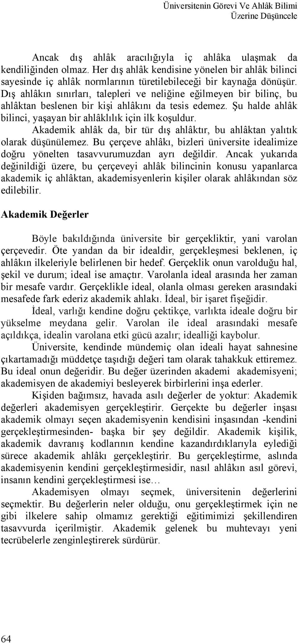 Dış ahlâkın sınırları, talepleri ve neliğine eğilmeyen bir bilinç, bu ahlâktan beslenen bir kişi ahlâkını da tesis edemez. Şu halde ahlâk bilinci, yaşayan bir ahlâklılık için ilk koşuldur.