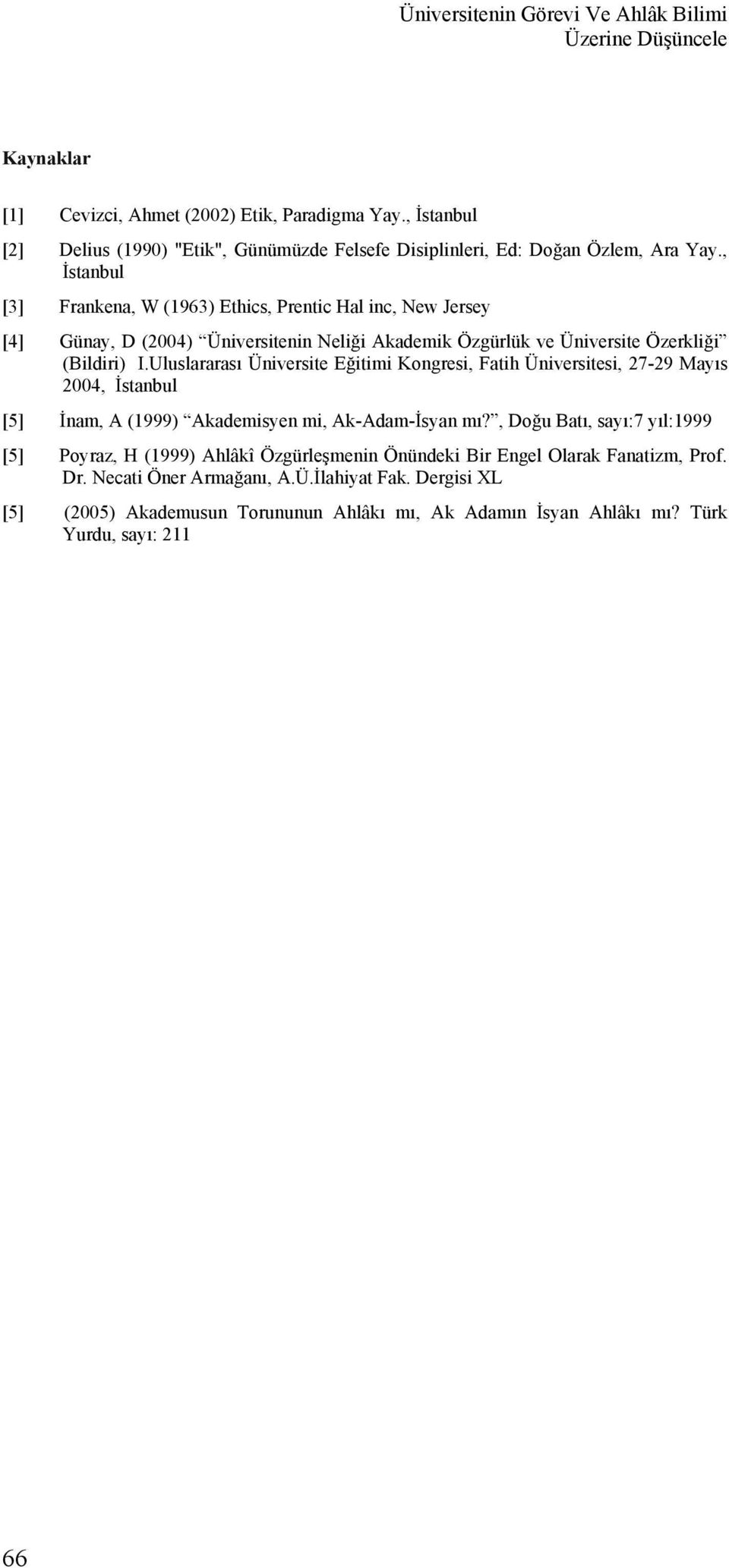 , İstanbul [3] Frankena, W (1963) Ethics, Prentic Hal inc, New Jersey [4] Günay, D (2004) Üniversitenin Neliği Akademik Özgürlük ve Üniversite Özerkliği (Bildiri) I.