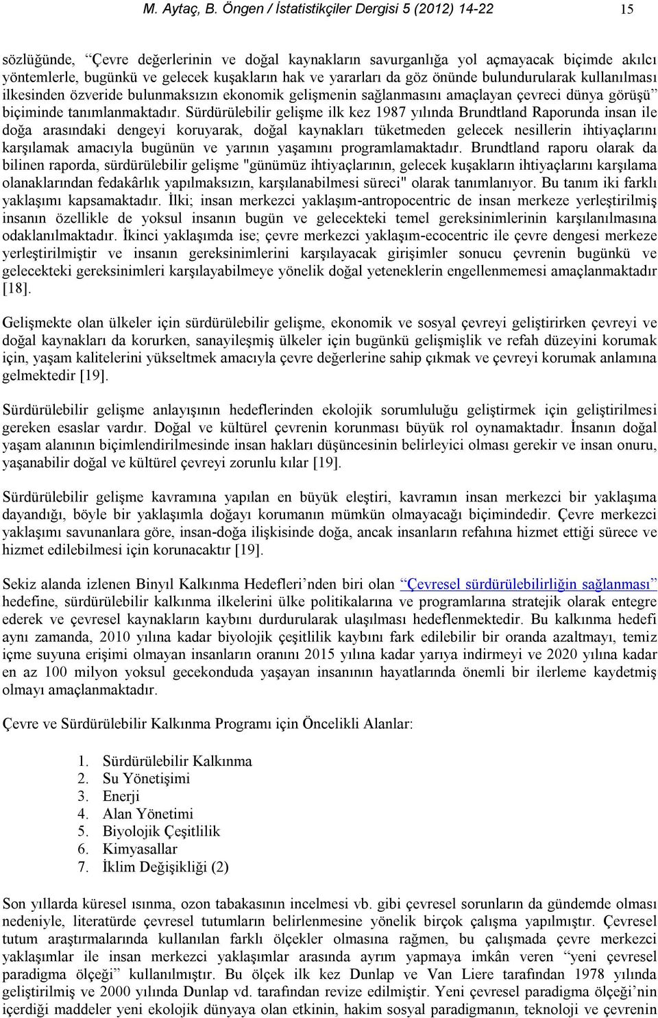 yararları da göz önünde bulundurularak kullanılması ilkesinden özveride bulunmaksızın ekonomik gelişmenin sağlanmasını amaçlayan çevreci dünya görüşü biçiminde tanımlanmaktadır.