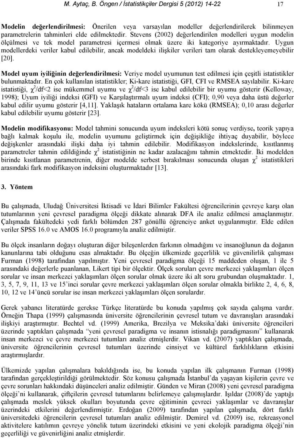 Uygun modellerdeki veriler kabul edilebilir, ancak modeldeki ilişkiler verileri tam olarak destekleyemeyebilir [20].