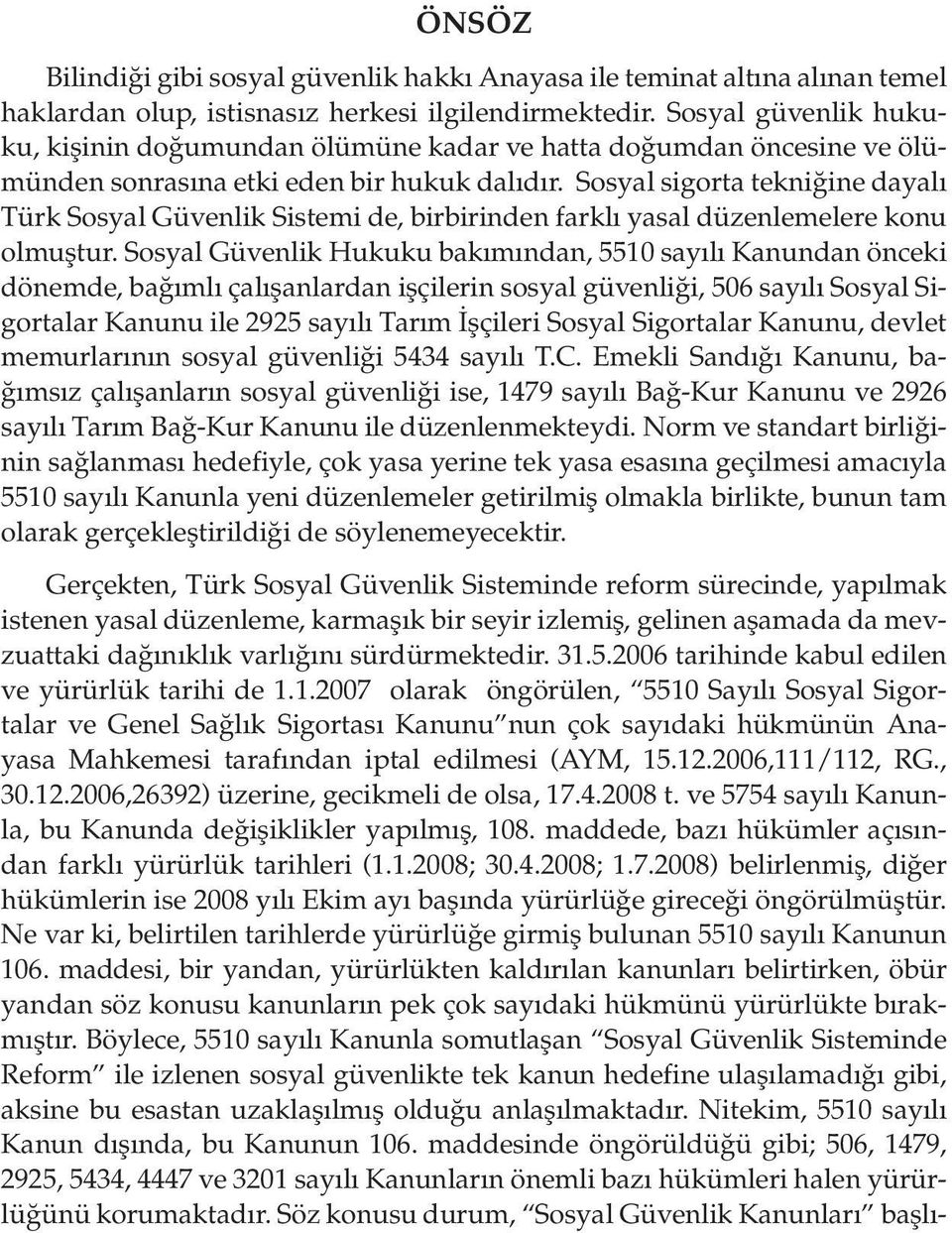 Sosyal sigorta tekniğine dayalı Türk Sosyal Güvenlik Sistemi de, birbirinden farklı yasal düzenlemelere konu olmuştur.