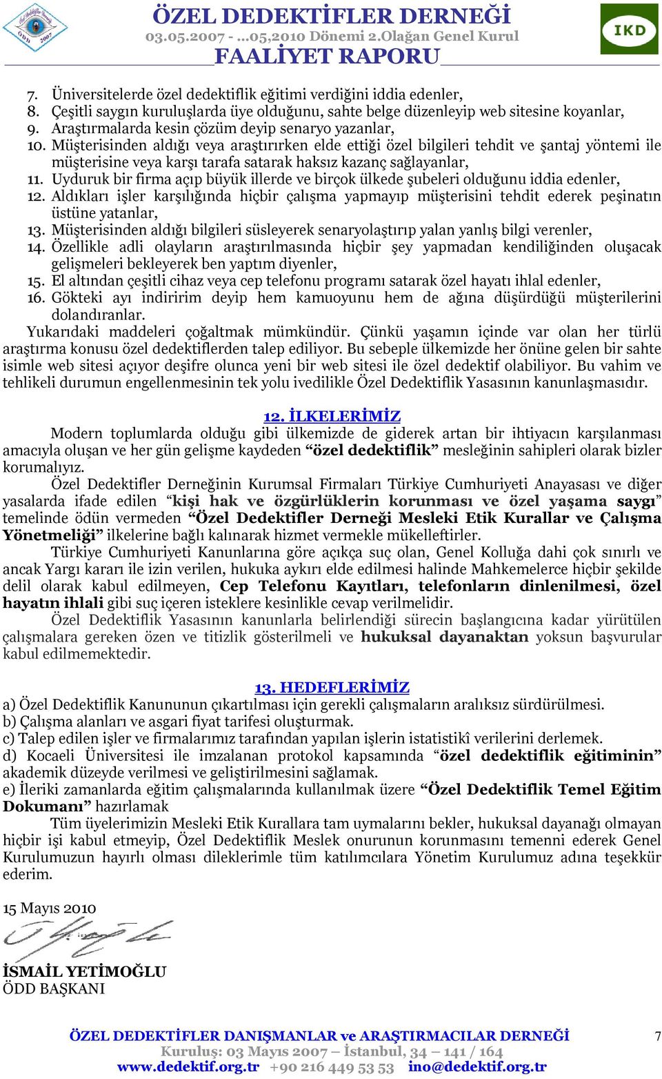 Müşterisinden aldığı veya araştırırken elde ettiği özel bilgileri tehdit ve şantaj yöntemi ile müşterisine veya karşı tarafa satarak haksız kazanç sağlayanlar, 11.