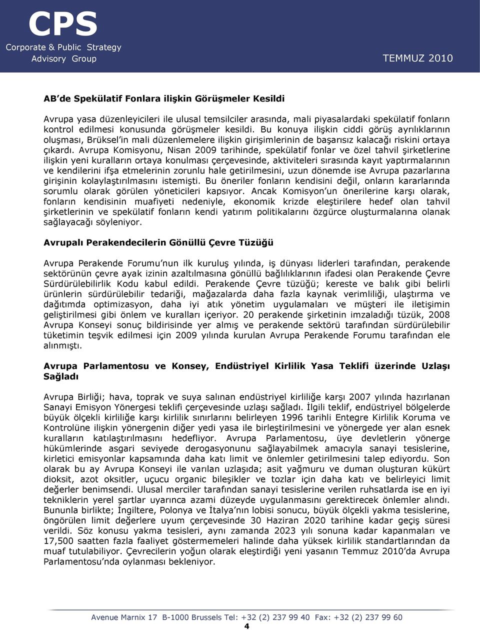 Avrupa Komisyonu, Nisan 2009 tarihinde, spekülatif fonlar ve özel tahvil şirketlerine ilişkin yeni kuralların ortaya konulması çerçevesinde, aktiviteleri sırasında kayıt yaptırmalarının ve