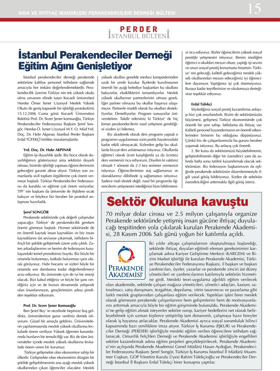 Perakendecilik üzerine Türkiye nin tek yüksek okulu olma unvanını elinde tutan Kocaeli üniversitesi Hereke Ömer İsmet Uzunyol Meslek Yüksek Okulu ile geniş kapsamlı bir işbirliği protokolünü 15.12.