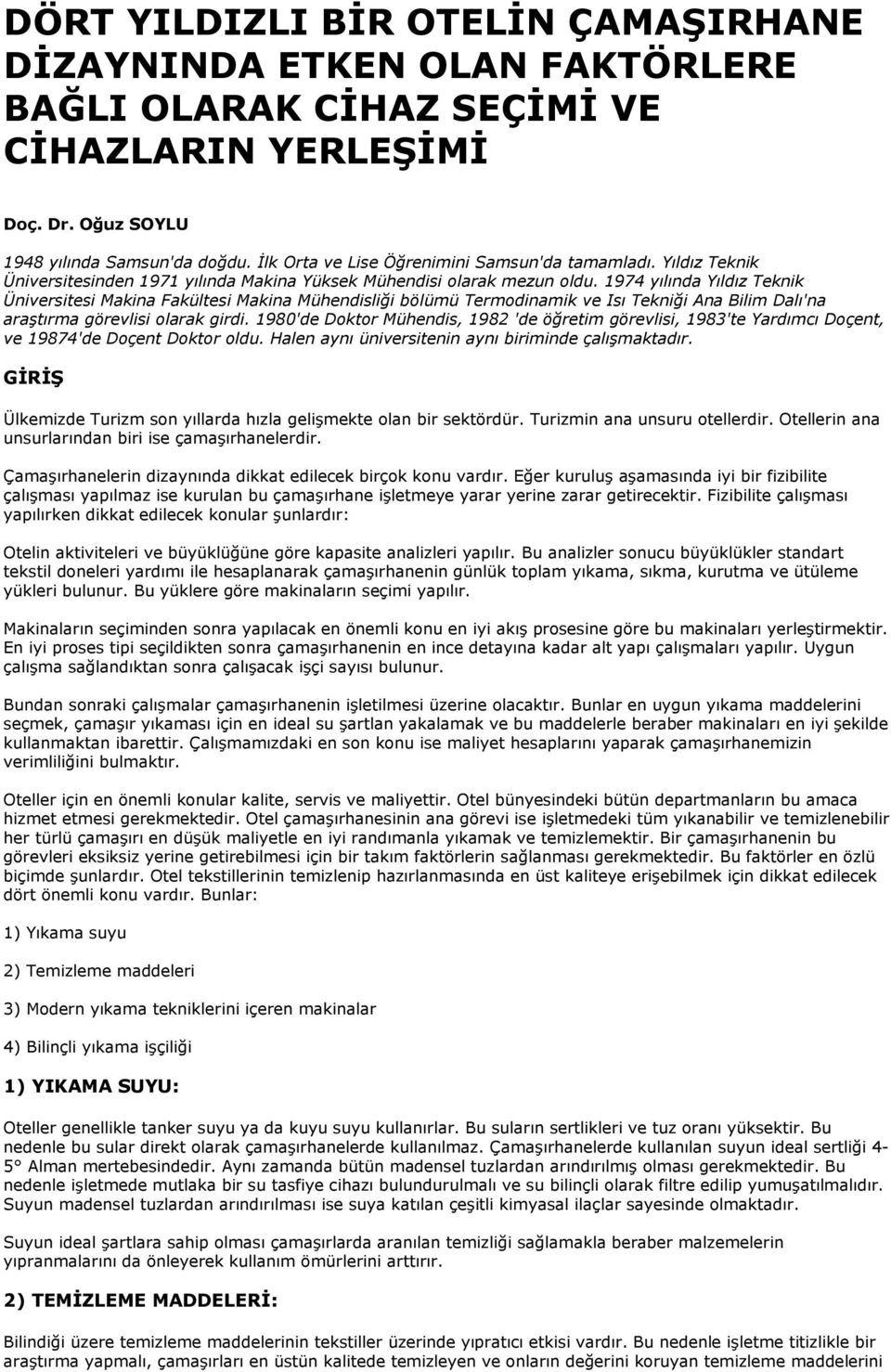 1974 yılında Yıldız Teknik Üniversitesi Makina Fakültesi Makina Mühendisliği bölümü Termodinamik ve Isı Tekniği Ana Bilim Dalı'na araştırma görevlisi olarak girdi.