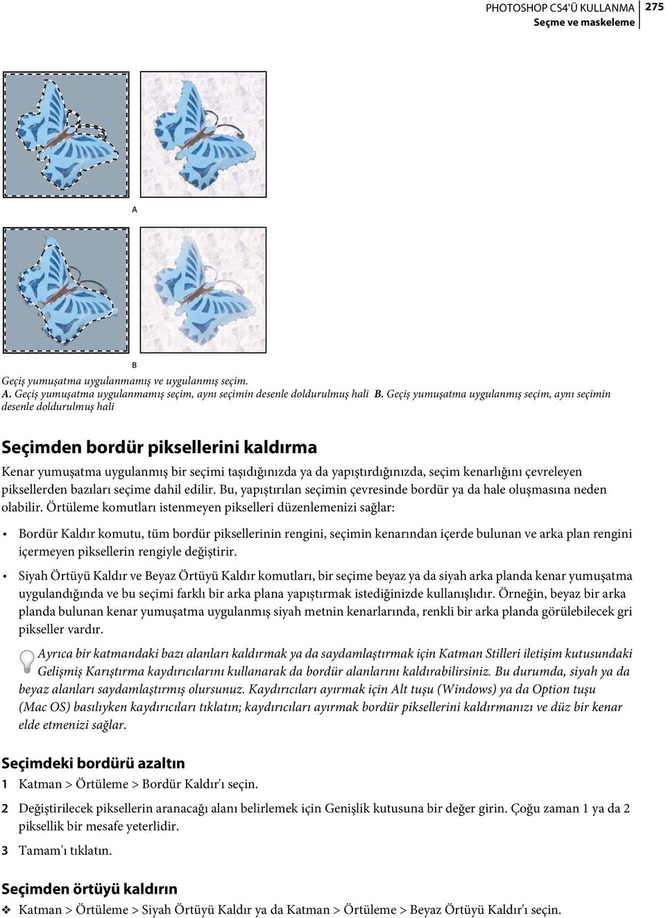 kenarlığını çevreleyen piksellerden bazıları seçime dahil edilir. Bu, yapıştırılan seçimin çevresinde bordür ya da hale oluşmasına neden olabilir.