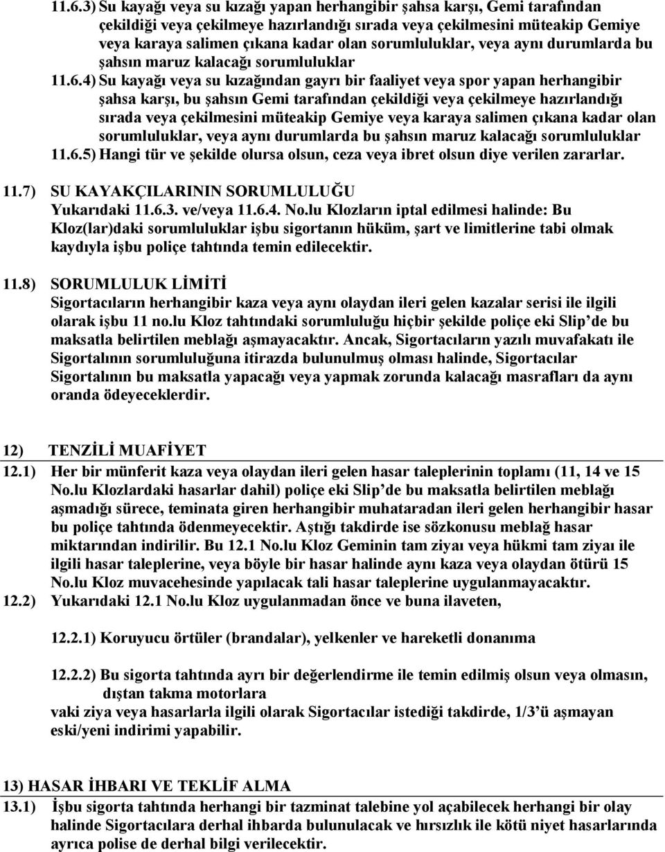 4) Su kayağı veya su kızağından gayrı bir faaliyet veya spor yapan herhangibir şahsa karşı, bu şahsın Gemi tarafından çekildiği veya çekilmeye hazırlandığı sırada veya çekilmesini müteakip Gemiye