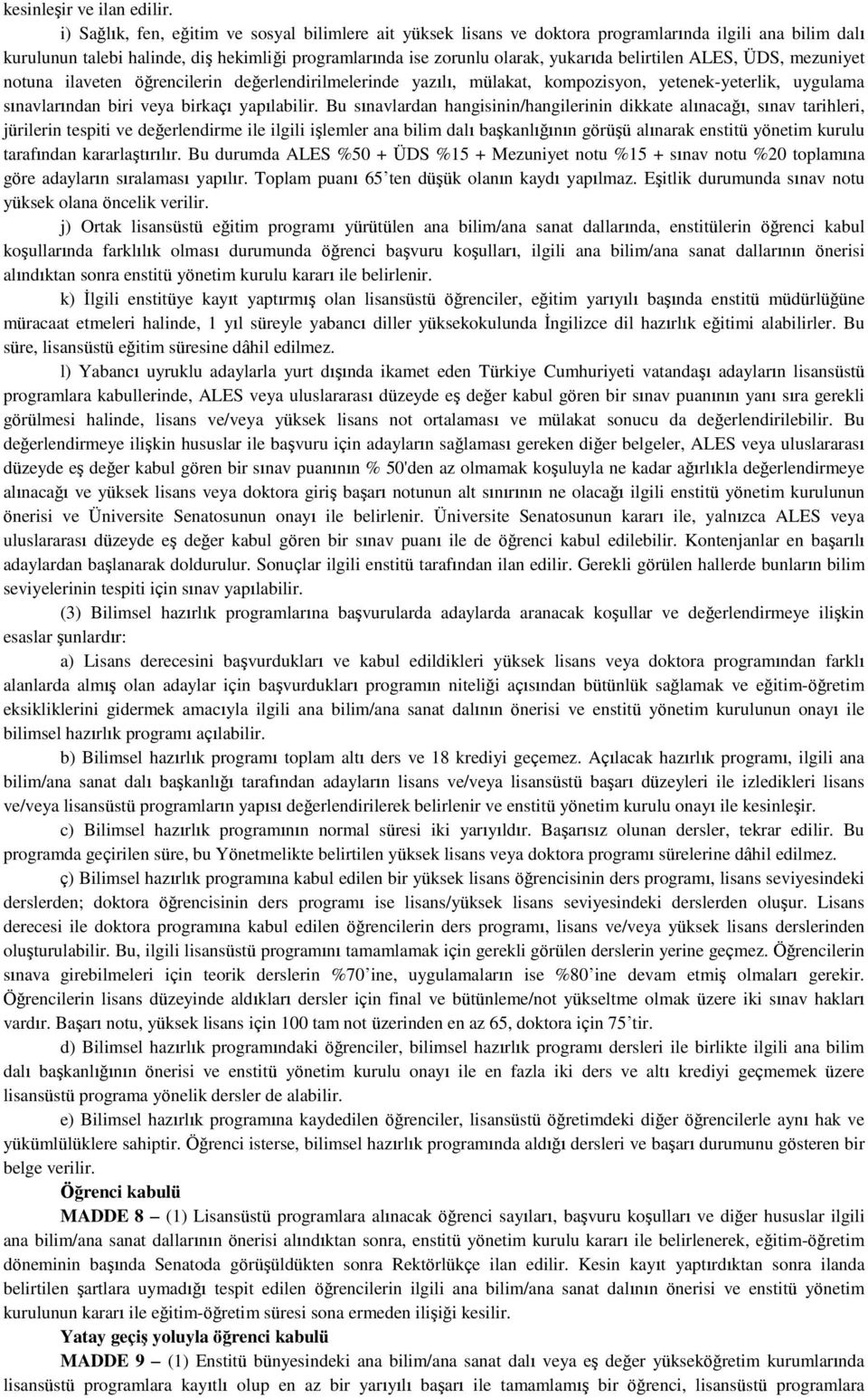 belirtilen ALES, ÜDS, mezuniyet notuna ilaveten öğrencilerin değerlendirilmelerinde yazılı, mülakat, kompozisyon, yetenek-yeterlik, uygulama sınavlarından biri veya birkaçı yapılabilir.