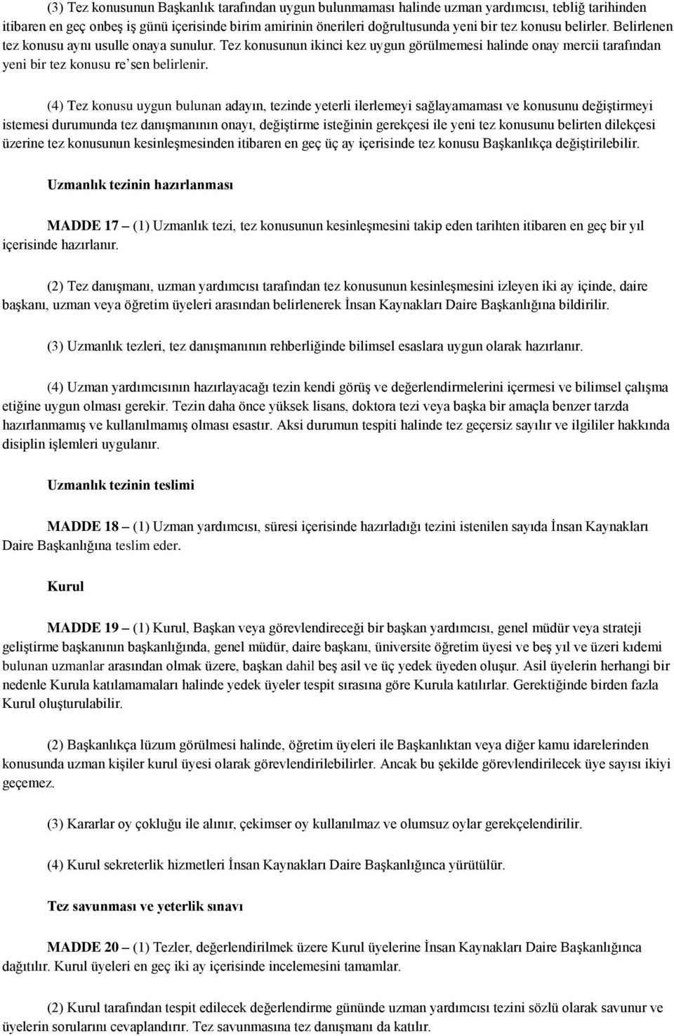 (4) Tez konusu uygun bulunan adayın, tezinde yeterli ilerlemeyi sağlayamaması ve konusunu değiştirmeyi istemesi durumunda tez danışmanının onayı, değiştirme isteğinin gerekçesi ile yeni tez konusunu