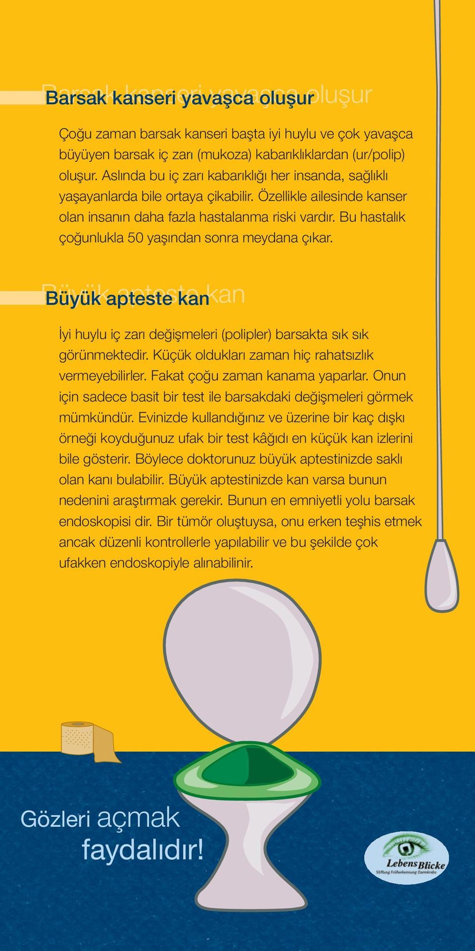 Bu hastalık çoğunlukla 50 yaşından sonra meydana çıkar. Büyük apteste kan Büyük apteste kan İyi huylu iç zarı değişmeleri (polipler) barsakta sık sık görünmektedir.