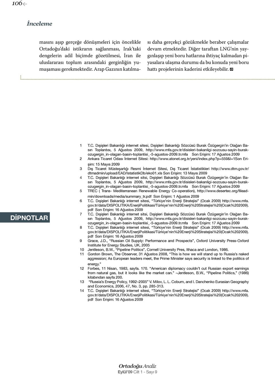 Diğer taraftan LNG nin yaygınlaşıp yeni boru hatlarına ihtiyaç kalmadan piyasalara ulaşma durumu da bu konuda yeni boru hattı projelerinin kaderini etkileyebilir. DİPNOTLAR 1 T.C.