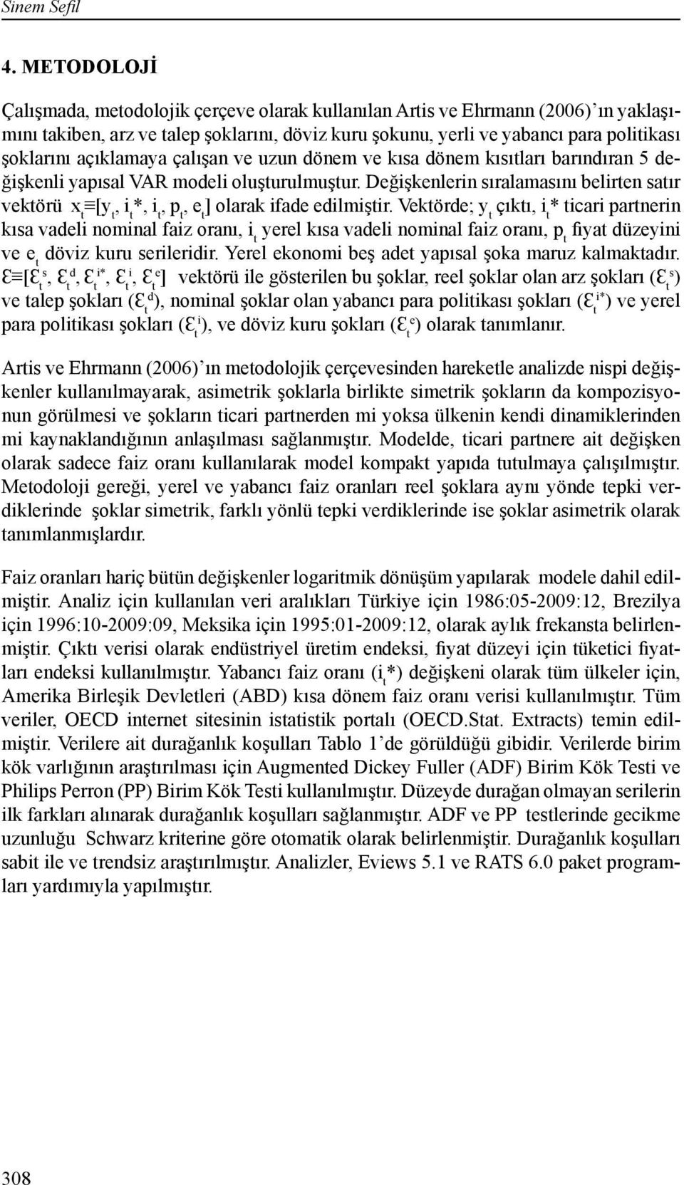 açıklamaya çalışan ve uzun dönem ve kısa dönem kısıtları barındıran 5 değişkenli yapısal VAR modeli oluşturulmuştur.