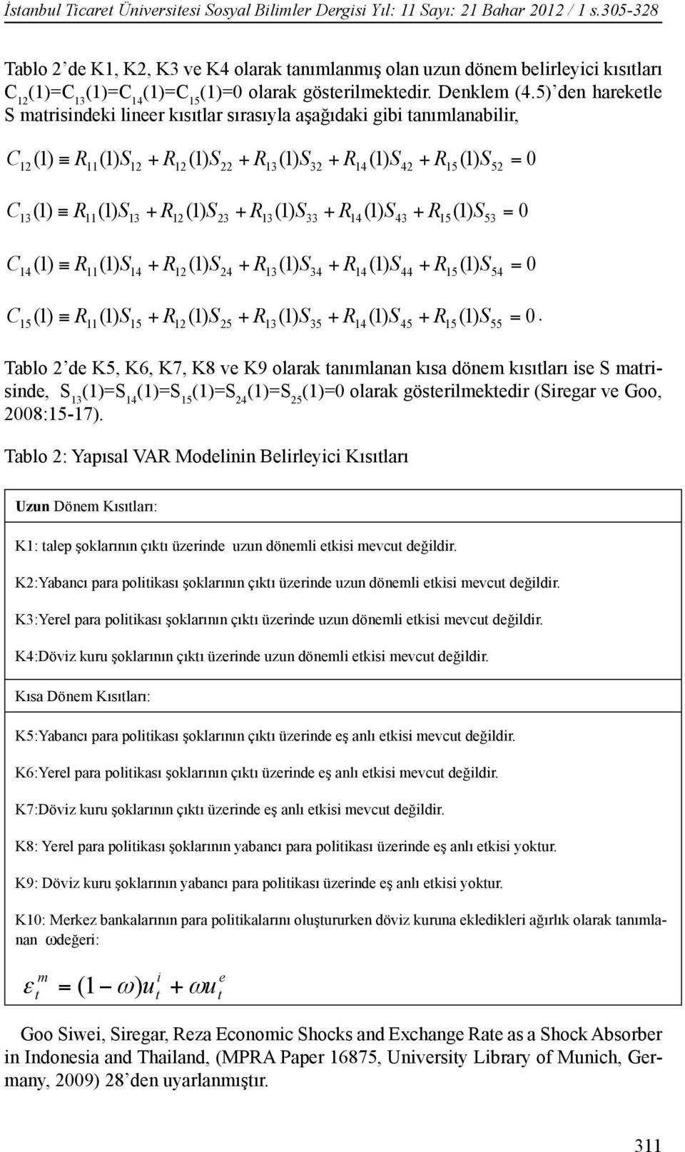 5) den hareketle S matrisindeki lineer kısıtlar sırasıyla aşağıdaki gibi tanımlanabilir, C 12 ( 1) R11(1) S12 + R12(1) S22 + R13(1) S32 + R14(1) S42 + R15(1) S52 = 0 C 13 ( 1) R11(1) S13 + R12(1) S23