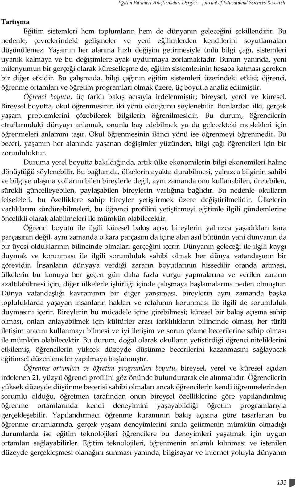 Yaşamın her alanına hızlı değişim getirmesiyle ünlü bilgi çağı, sistemleri uyanık kalmaya ve bu değişimlere ayak uydurmaya zorlamaktadır.