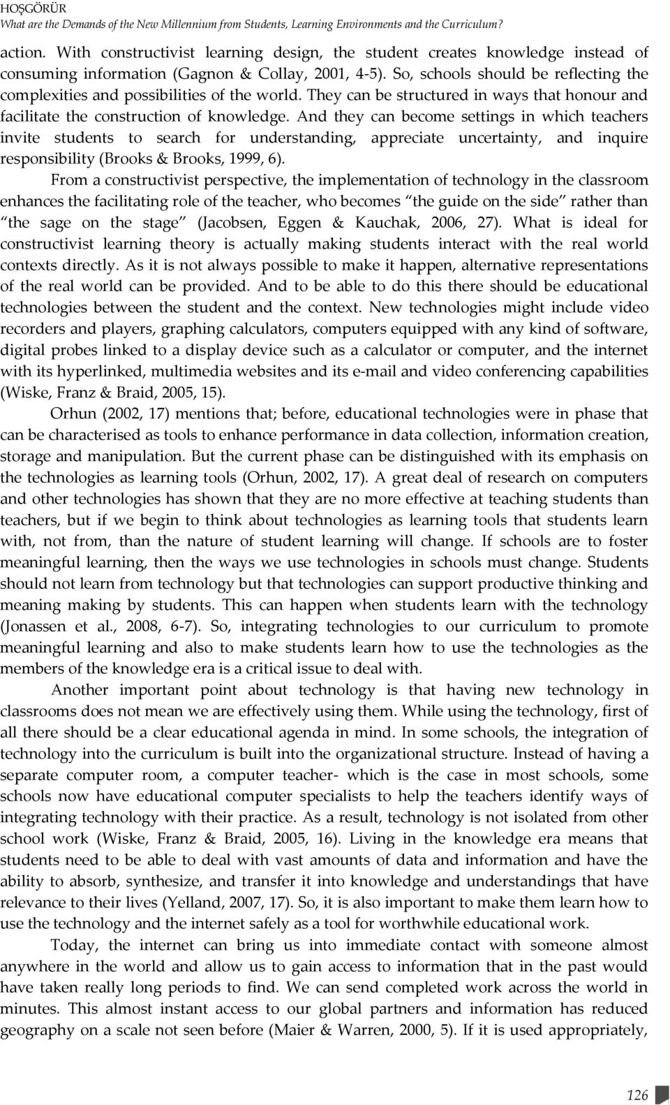 So, schools should be reflecting the complexities and possibilities of the world. They can be structured in ways that honour and facilitate the construction of knowledge.