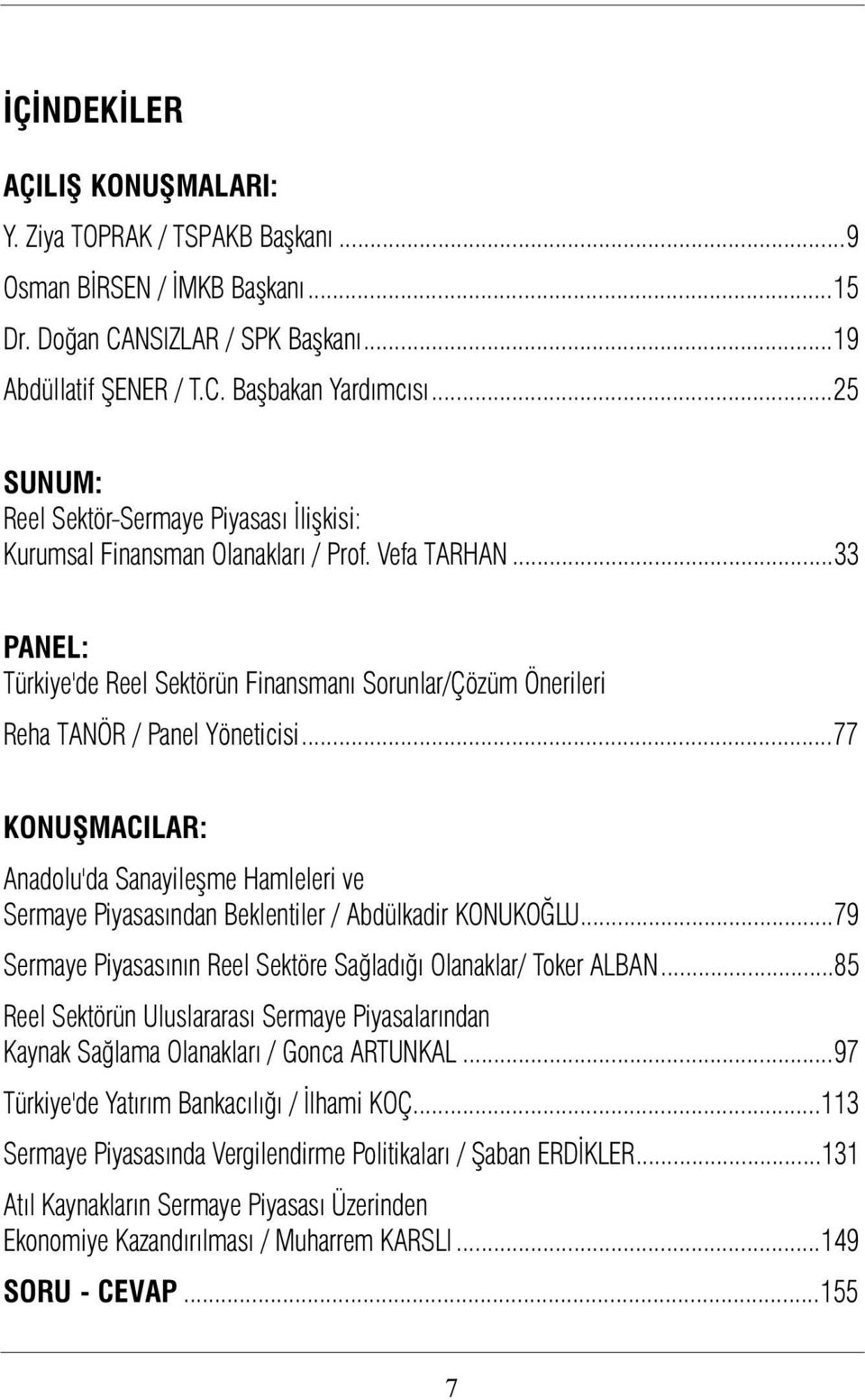 ..33 PANEL: Türkiye'de Reel Sektörün Finansmaný Sorunlar/Çözüm Önerileri Reha TANÖR / Panel Yöneticisi.
