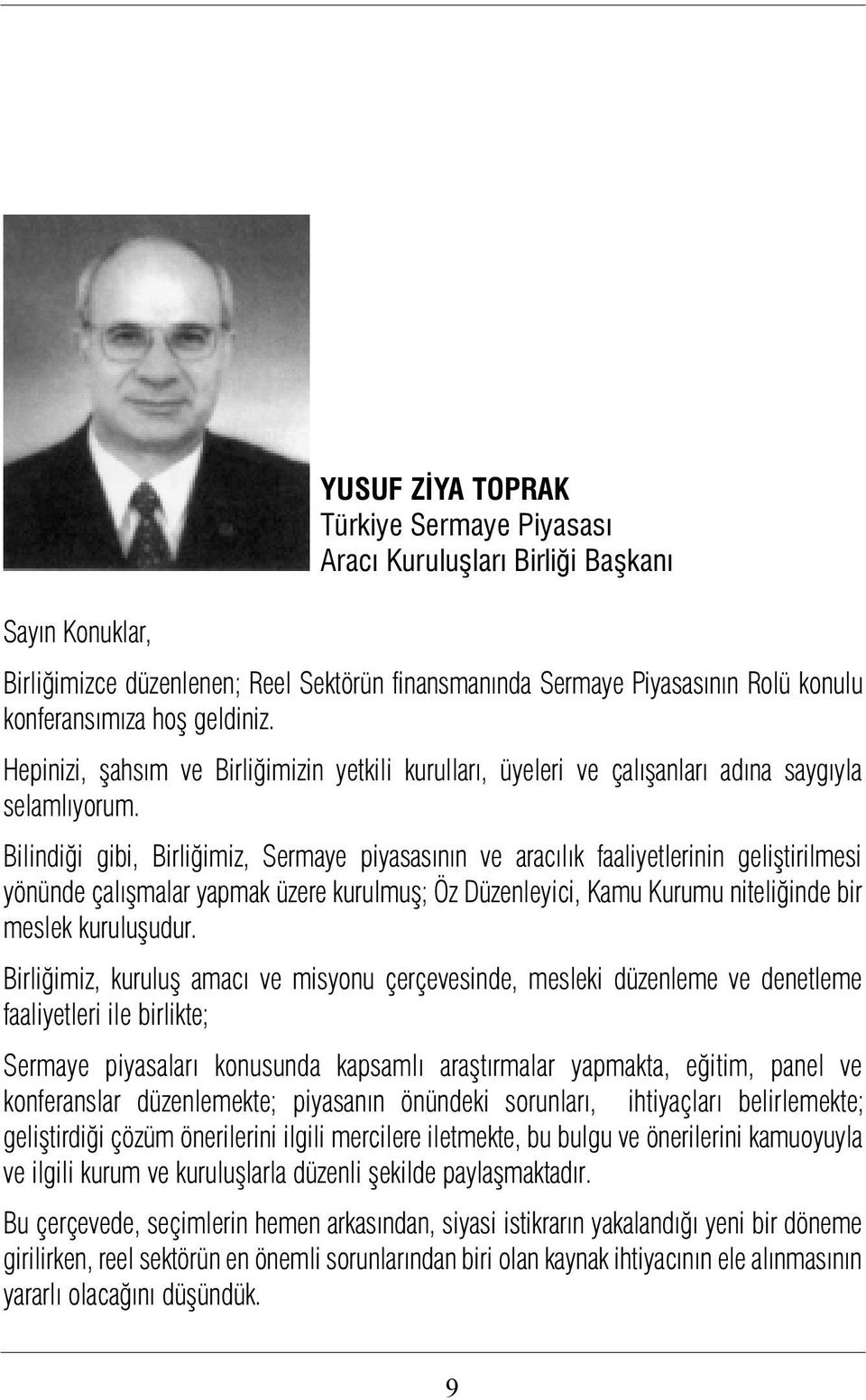 Bilindiði gibi, Birliðimiz, Sermaye piyasasýnýn ve aracýlýk faaliyetlerinin geliþtirilmesi yönünde çalýþmalar yapmak üzere kurulmuþ; Öz Düzenleyici, Kamu Kurumu niteliðinde bir meslek kuruluþudur.