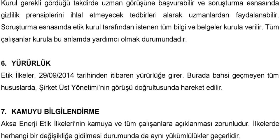 YÜRÜRLÜK Etik İlkeler, 29/09/2014 tarihinden itibaren yürürlüğe girer. Burada bahsi geçmeyen tüm hususlarda, Şirket Üst Yönetimi nin görüşü doğrultusunda hareket edilir.