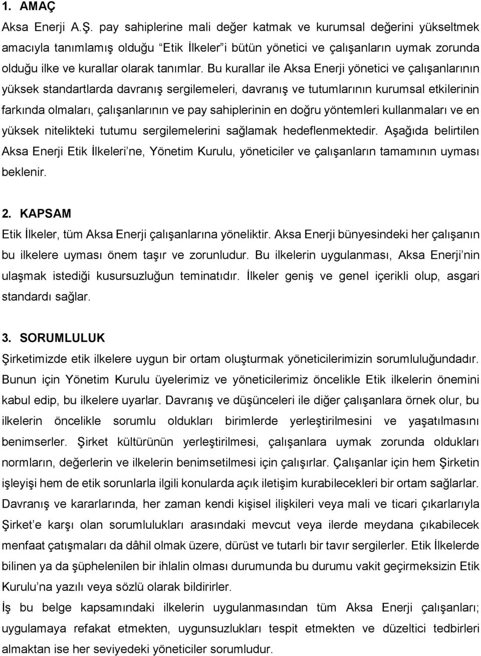 Bu kurallar ile Aksa Enerji yönetici ve çalışanlarının yüksek standartlarda davranış sergilemeleri, davranış ve tutumlarının kurumsal etkilerinin farkında olmaları, çalışanlarının ve pay sahiplerinin