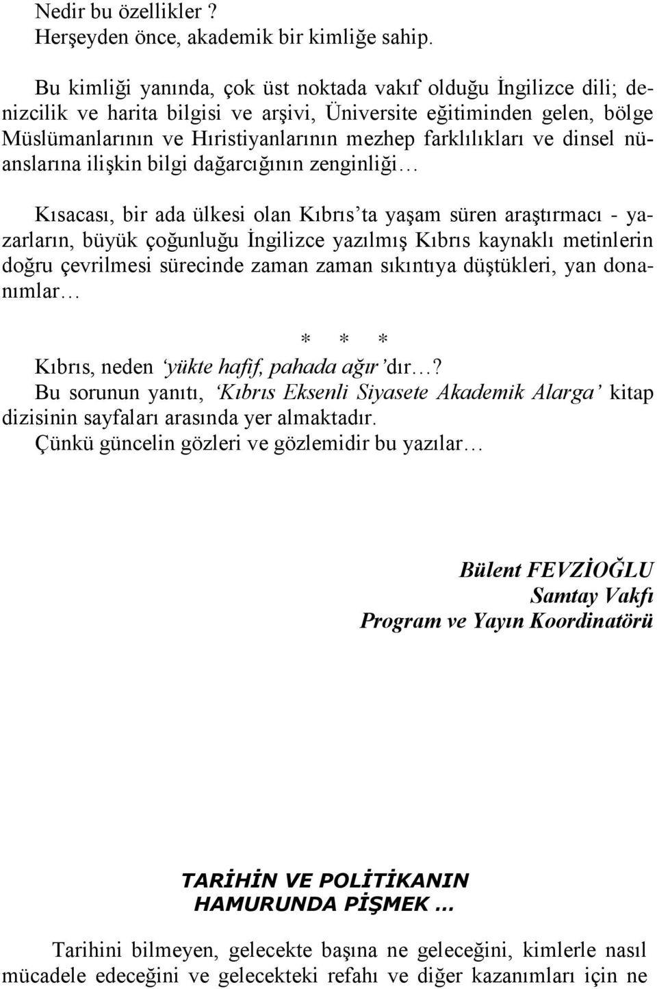 ve dinsel nüanslarına ilişkin bilgi dağarcığının zenginliği Kısacası, bir ada ülkesi olan Kıbrıs ta yaşam süren araştırmacı - yazarların, büyük çoğunluğu İngilizce yazılmış Kıbrıs kaynaklı metinlerin