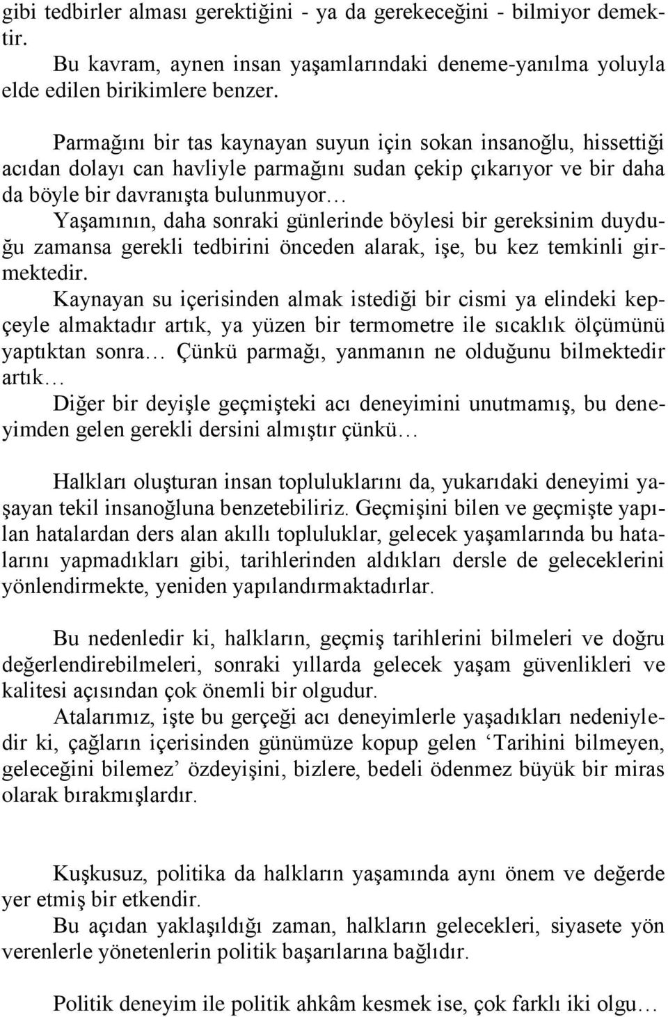 günlerinde böylesi bir gereksinim duyduğu zamansa gerekli tedbirini önceden alarak, işe, bu kez temkinli girmektedir.