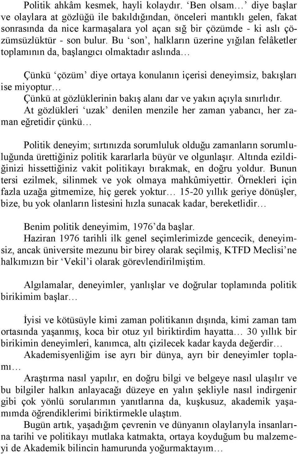 Bu son, halkların üzerine yığılan felâketler toplamının da, başlangıcı olmaktadır aslında Çünkü çözüm diye ortaya konulanın içerisi deneyimsiz, bakışları ise miyoptur Çünkü at gözlüklerinin bakış