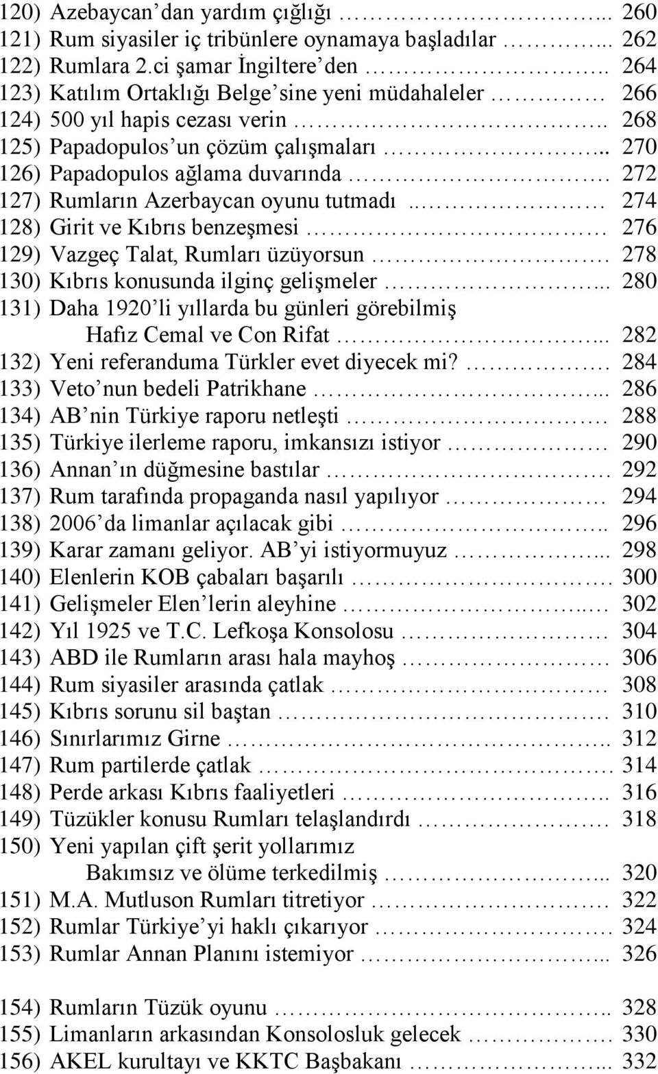 272 127) Rumların Azerbaycan oyunu tutmadı.. 274 128) Girit ve Kıbrıs benzeşmesi 276 129) Vazgeç Talat, Rumları üzüyorsun. 278 130) Kıbrıs konusunda ilginç gelişmeler.