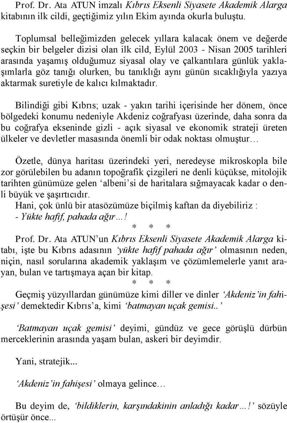 günlük yaklaşımlarla göz tanığı olurken, bu tanıklığı aynı günün sıcaklığıyla yazıya aktarmak suretiyle de kalıcı kılmaktadır.