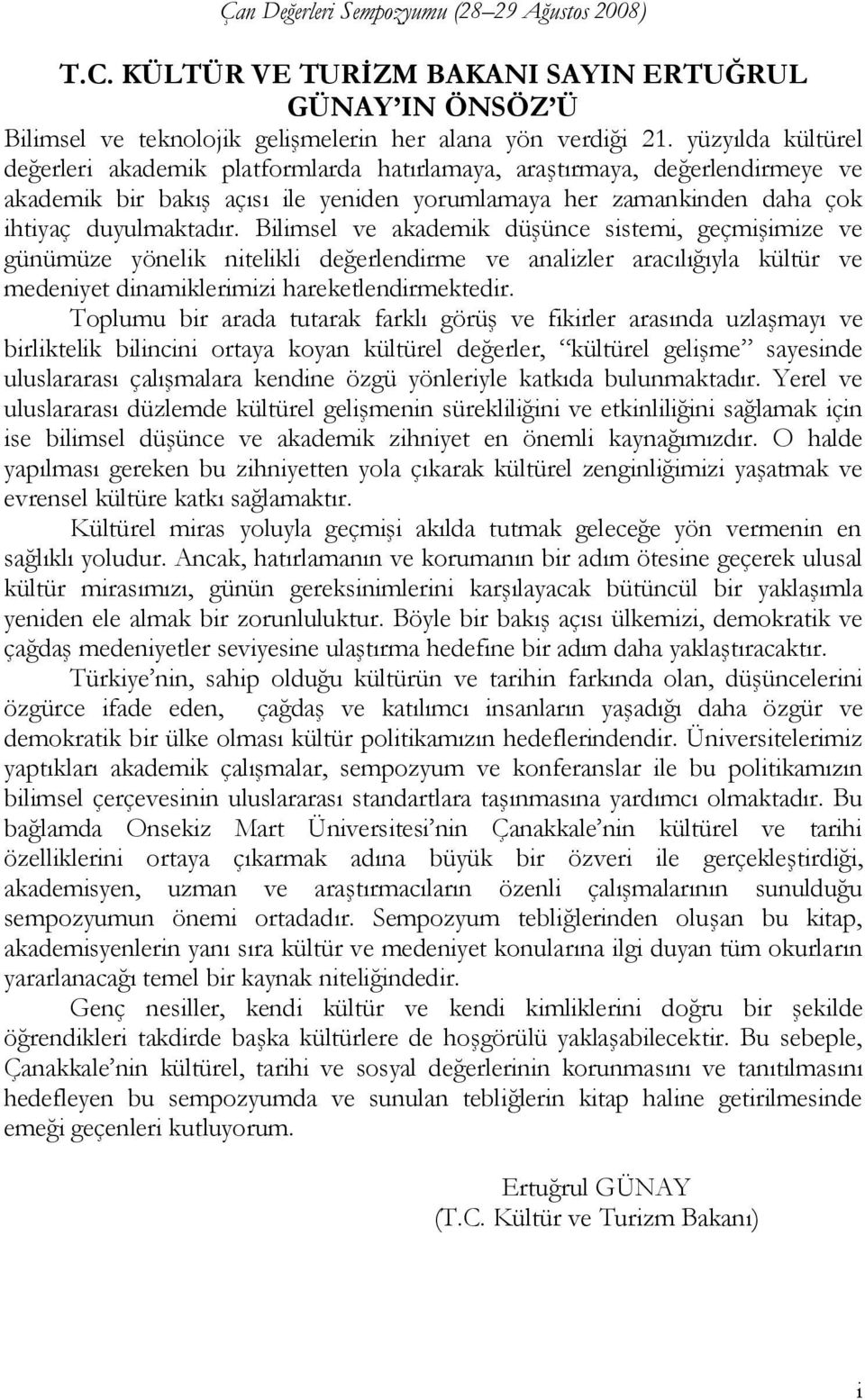 Bilimsel ve akademik düşünce sistemi, geçmişimize ve günümüze yönelik nitelikli değerlendirme ve analizler aracılığıyla kültür ve medeniyet dinamiklerimizi hareketlendirmektedir.