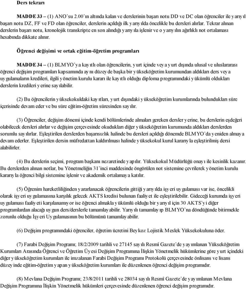 Tekrar alınan derslerin başarı notu, kronolojik transkripte en son alındığı yarıyıla işlenir ve o yarıyılın ağırlıklı not ortalaması hesabında dikkate alınır.