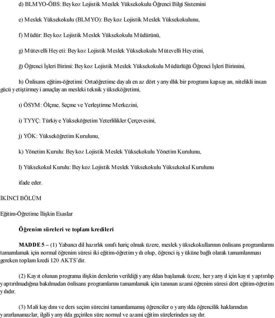 eğitim-öğretimi: Ortaöğretime dayalı en az dört yarıyıllık bir programı kapsayan, nitelikli insan gücü yetiştirmeyi amaçlayan mesleki teknik yükseköğretimi, ı) ÖSYM: Ölçme, Seçme ve Yerleştirme M