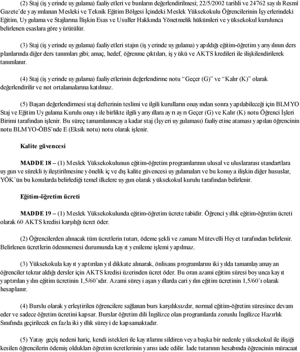 (3) Staj (iş yerinde uygulama) faaliyetleri stajın (iş yerinde uygulama) yapıldığı eğitim-öğretim yarıyılının ders planlarında diğer ders tanımları gibi; amaç, hedef, öğrenme çıktıları, iş yükü ve